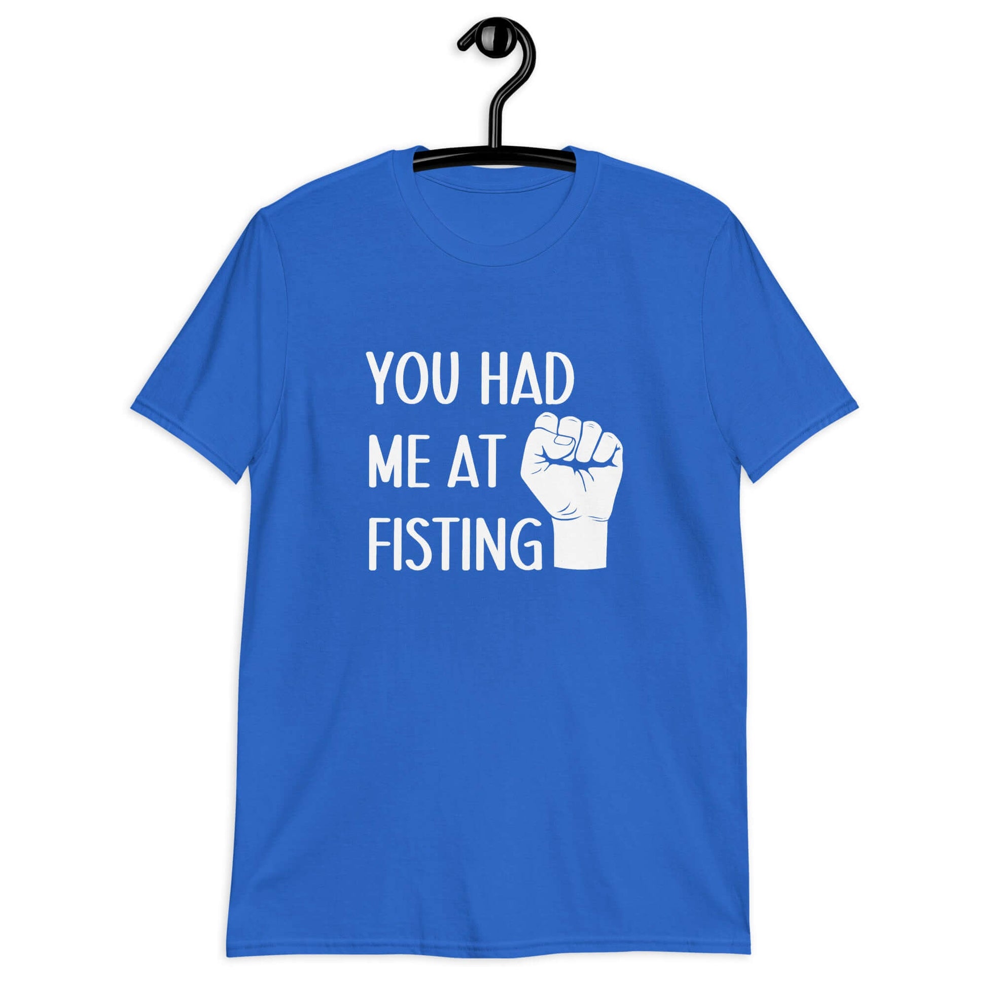 Royal blue t-shirt with image of a fist and the words You had me at fisting printed on the front.