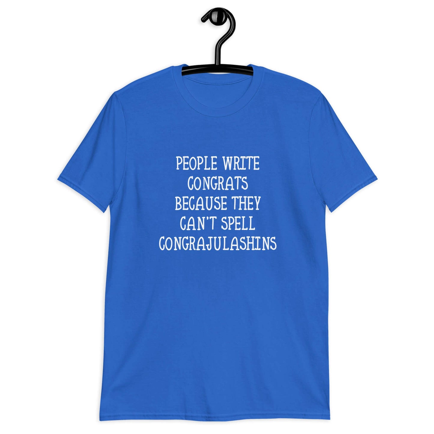 Royal blue t-shirt with the words People write congrats because they can't spell congratulations printed on the front. The word congratulations is intentionally misspelled.