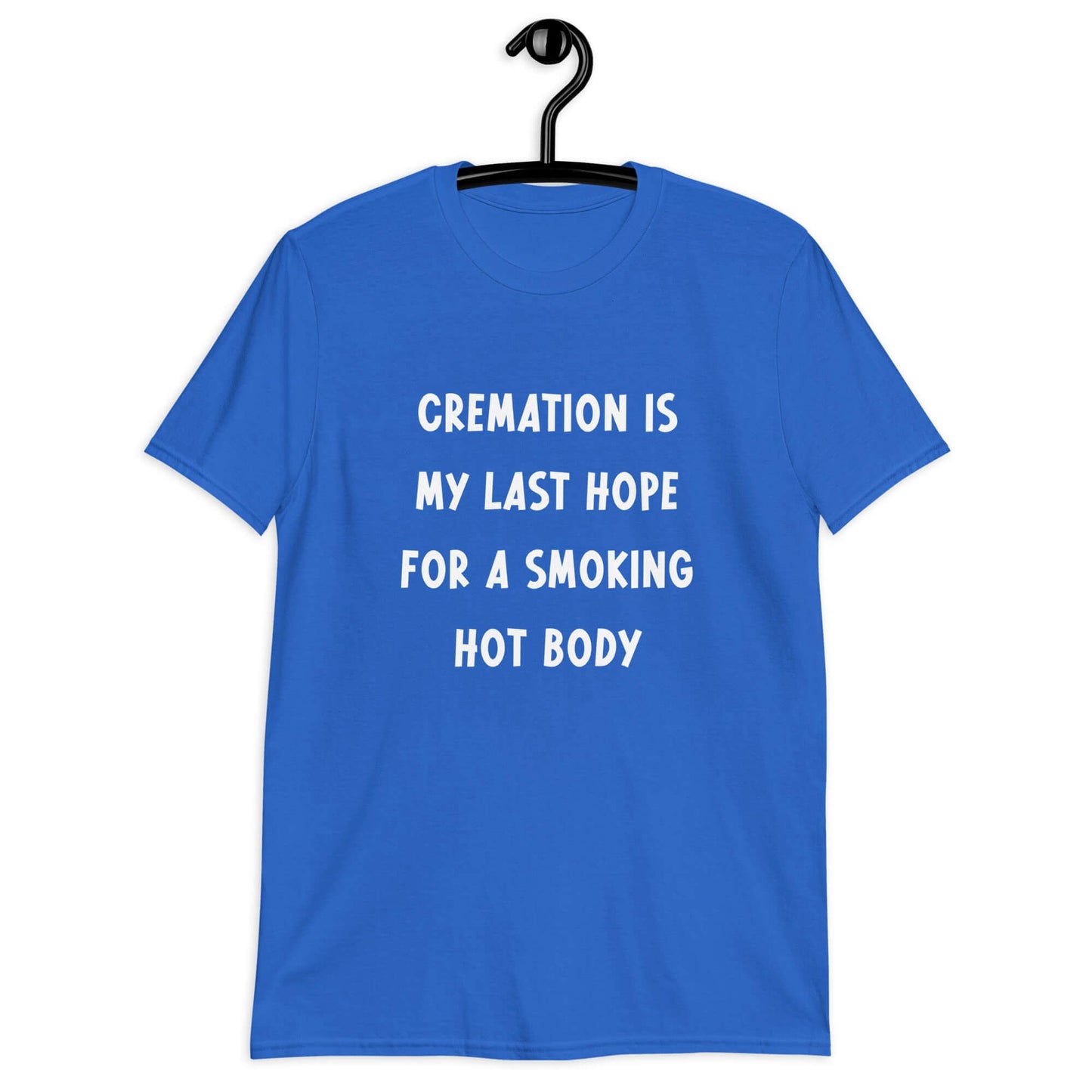 Royal blue t-shirt with the words Cremation is my last hope for a smoking hot body printed on the front.