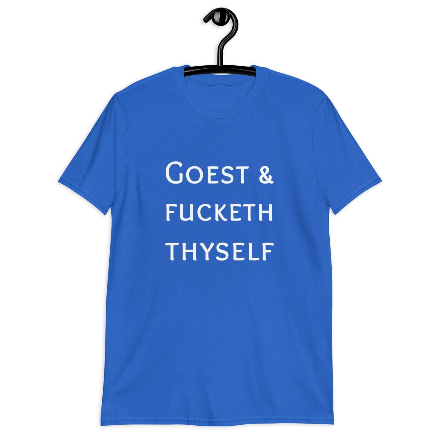 Royal blue t-shirt with the phrase Goest and fucketh thyself printed on the front.