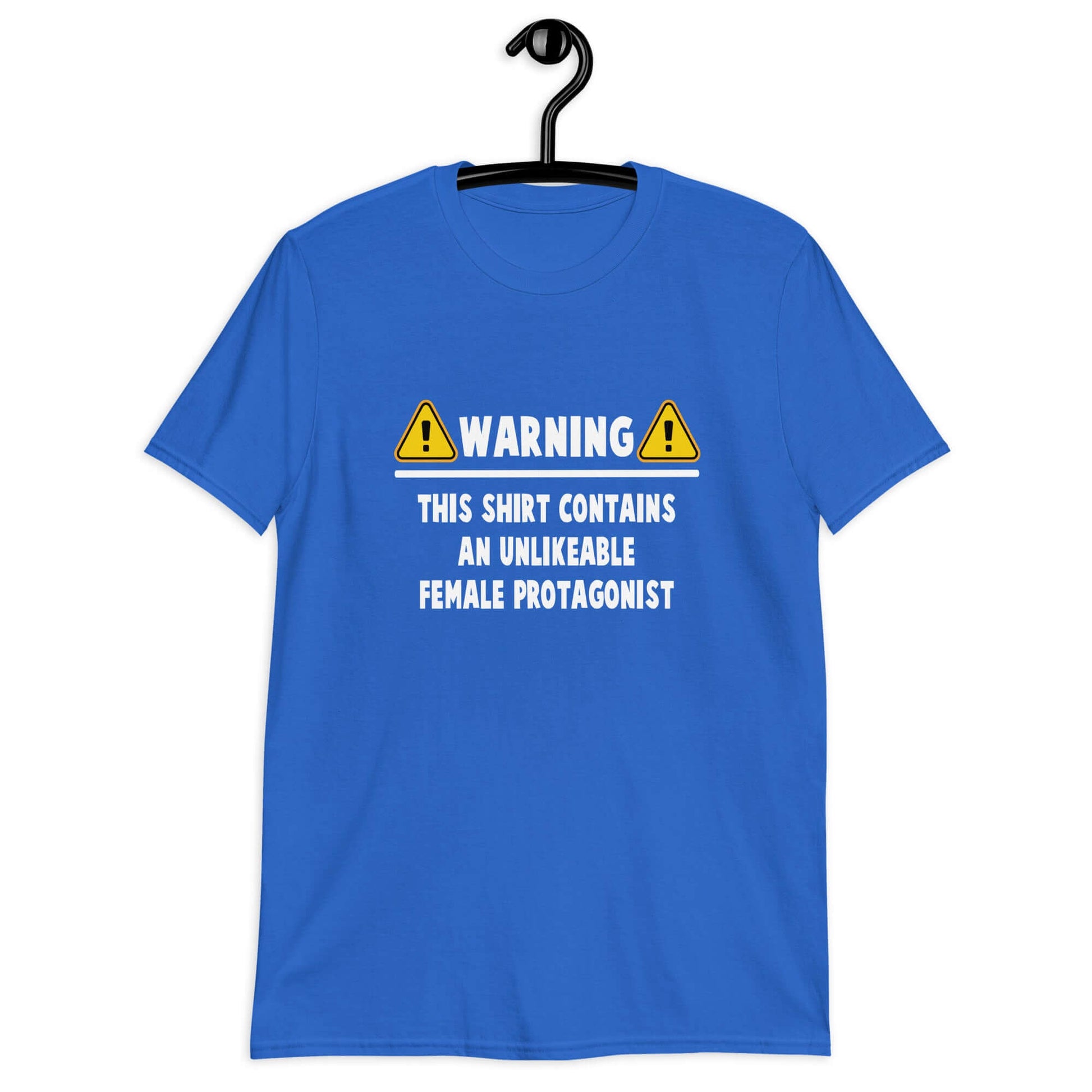 Royal blue t-shirt with the phrase Warning this hoodie contains an unlikable female protagonist printed on the front.