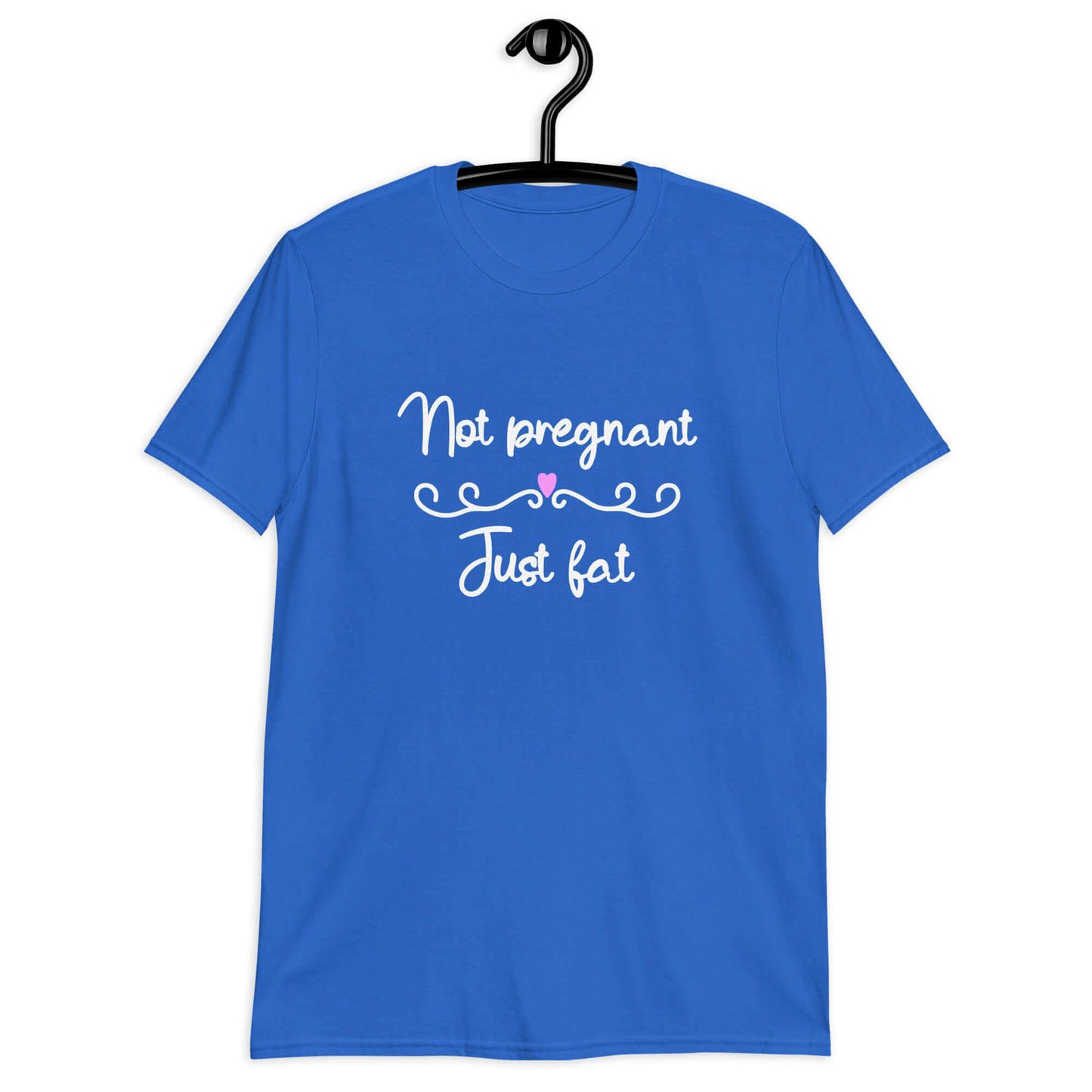 Royal blue t-shirt with the phrase Not pregnant just fat printed on the front with a heart.