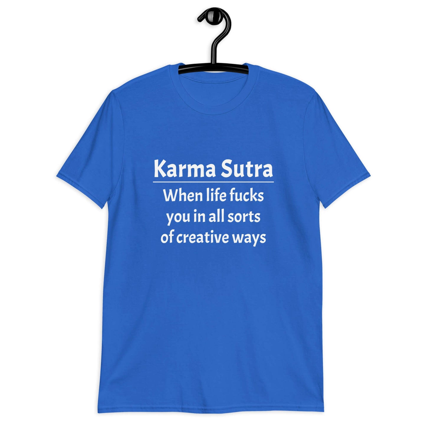 Royal blue t-shirt with the funny phrase Karma sutra, when life fucks you in all sorts of creative ways printed on the front.