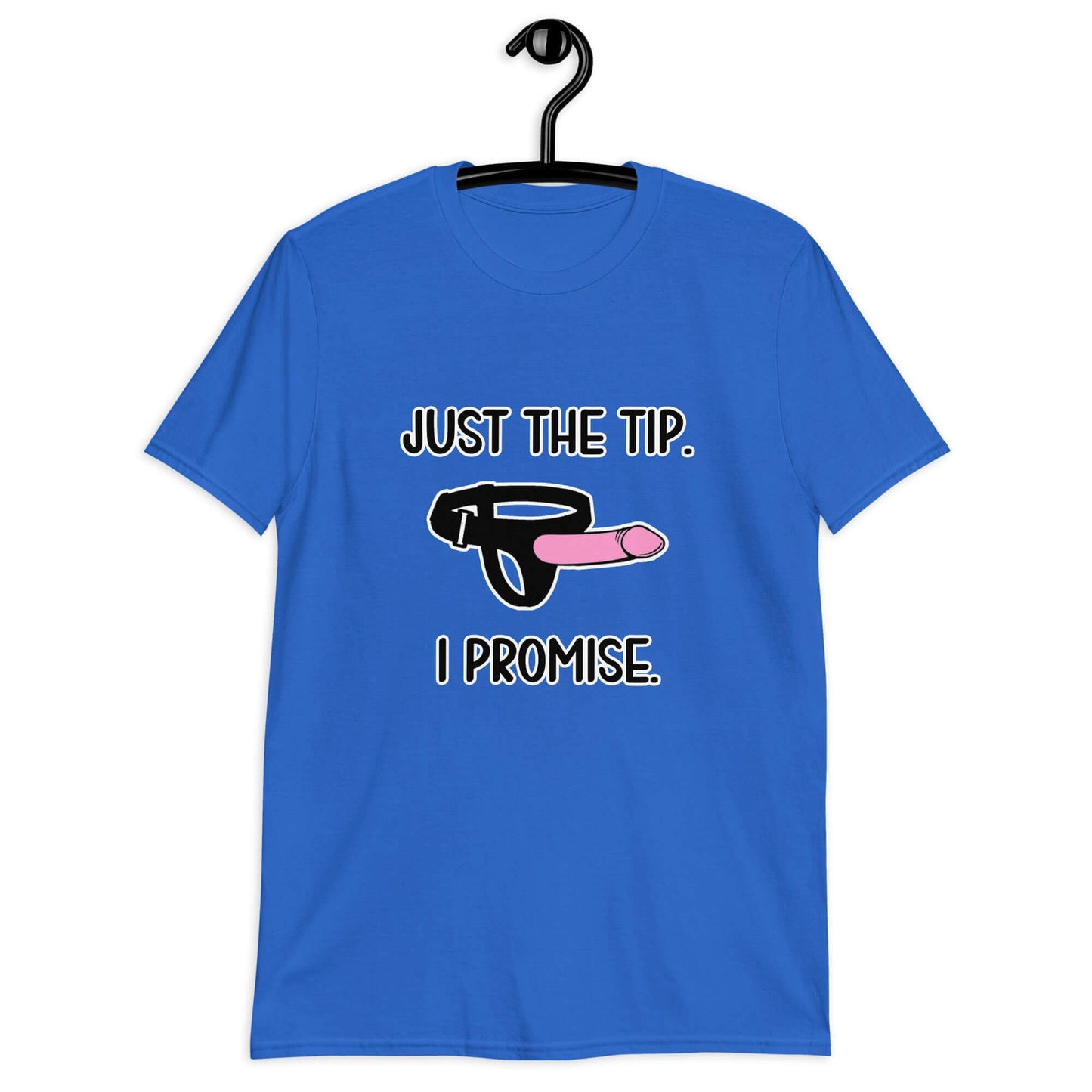 Royal blue t-shirt that has an image of a strap-on dildo and the words Just the tip, I promise printed on the front. The graphics are pink, black and white.