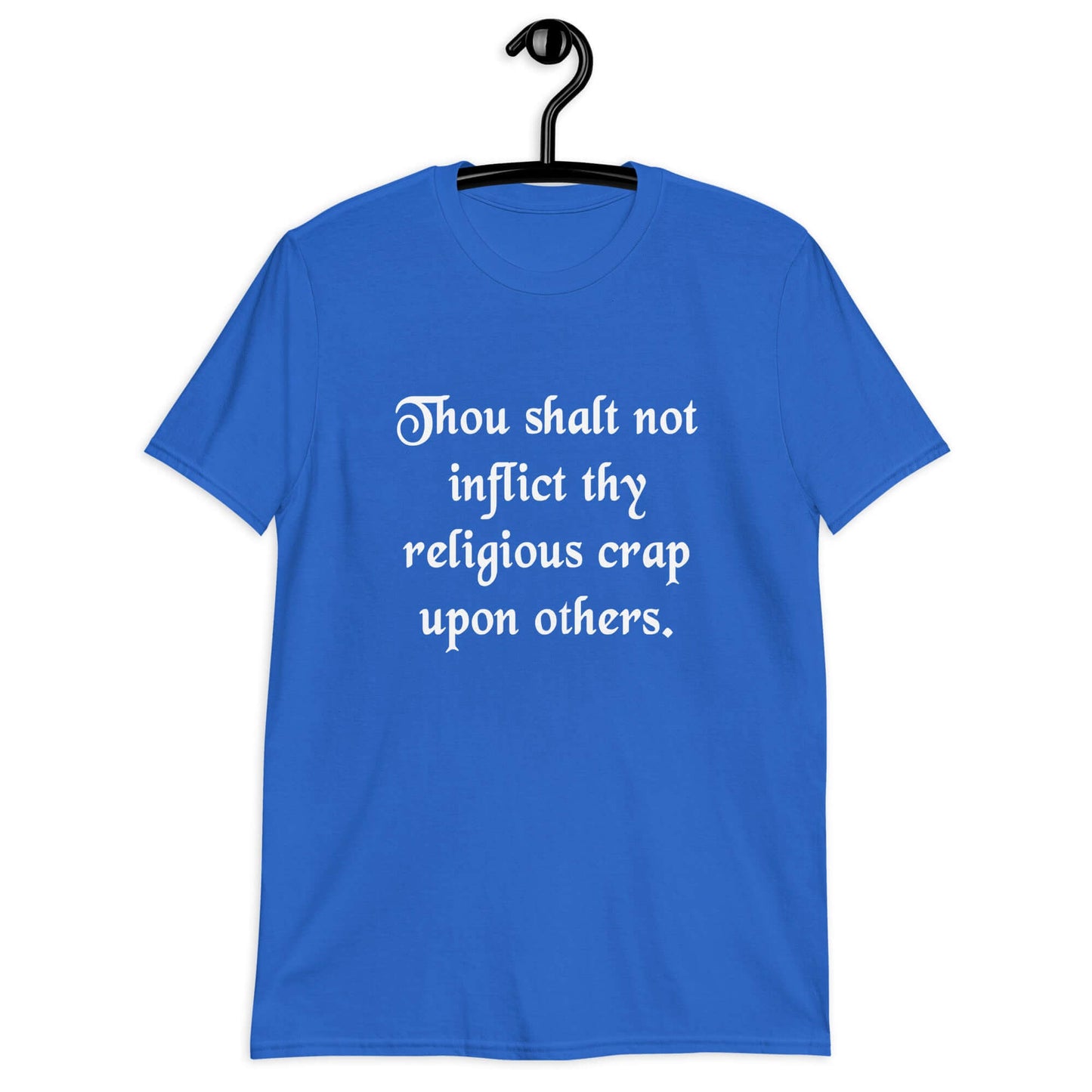 Royal blue t-shirt with the phrase Thou shalt not inflict thy religious crap upon others printed on the front.