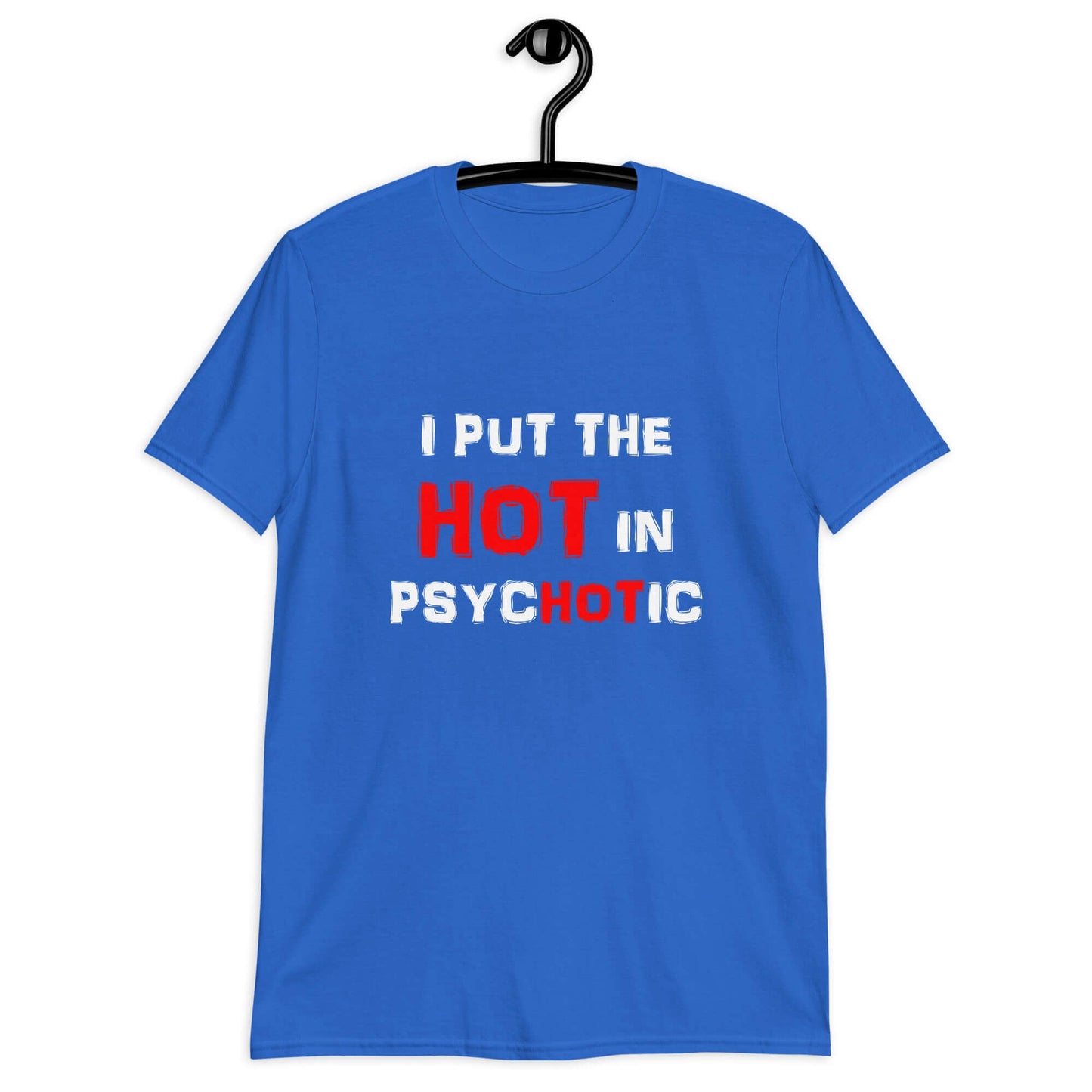 Royal blue t-shirt with the phrase I put the hot in psychotic printed on the front.