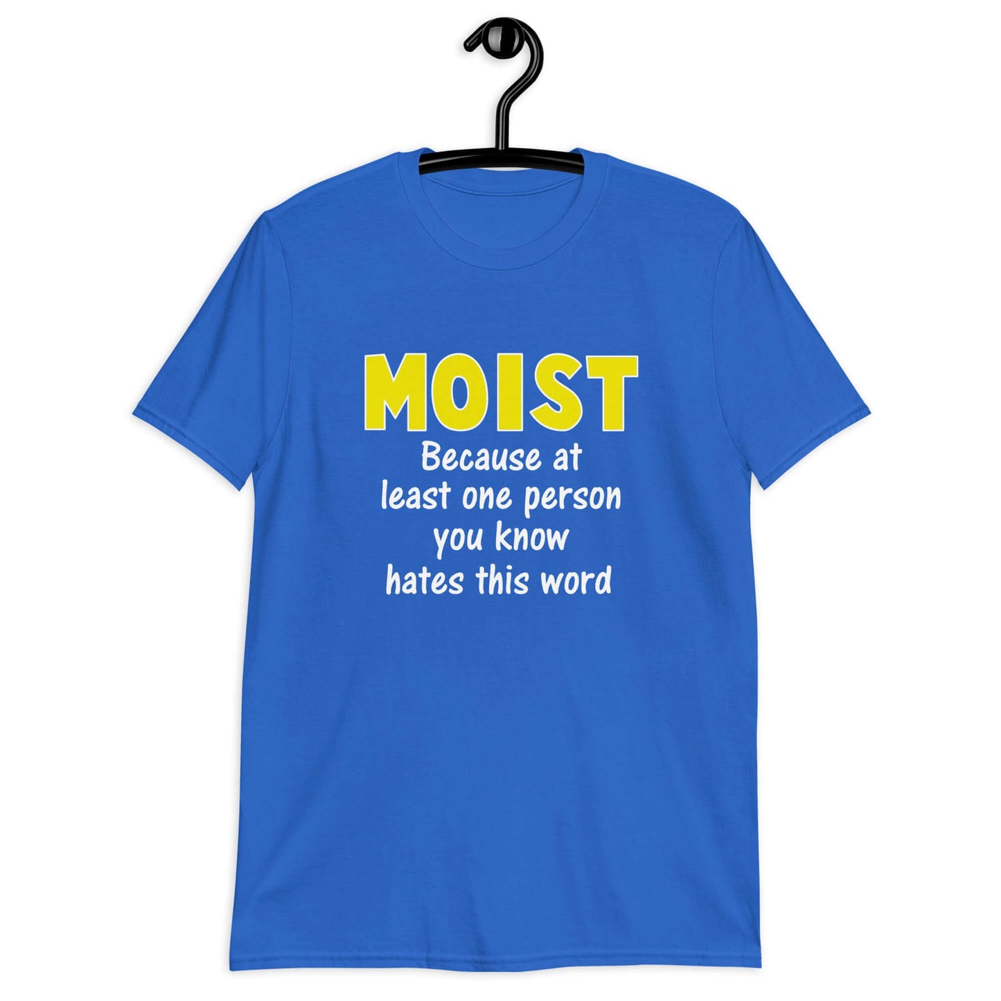 Royal blue t-shirt with the word Moist printed in large yellow bold font. In smaller font under the word moist is the phrase Because at least one person you know hates this word.