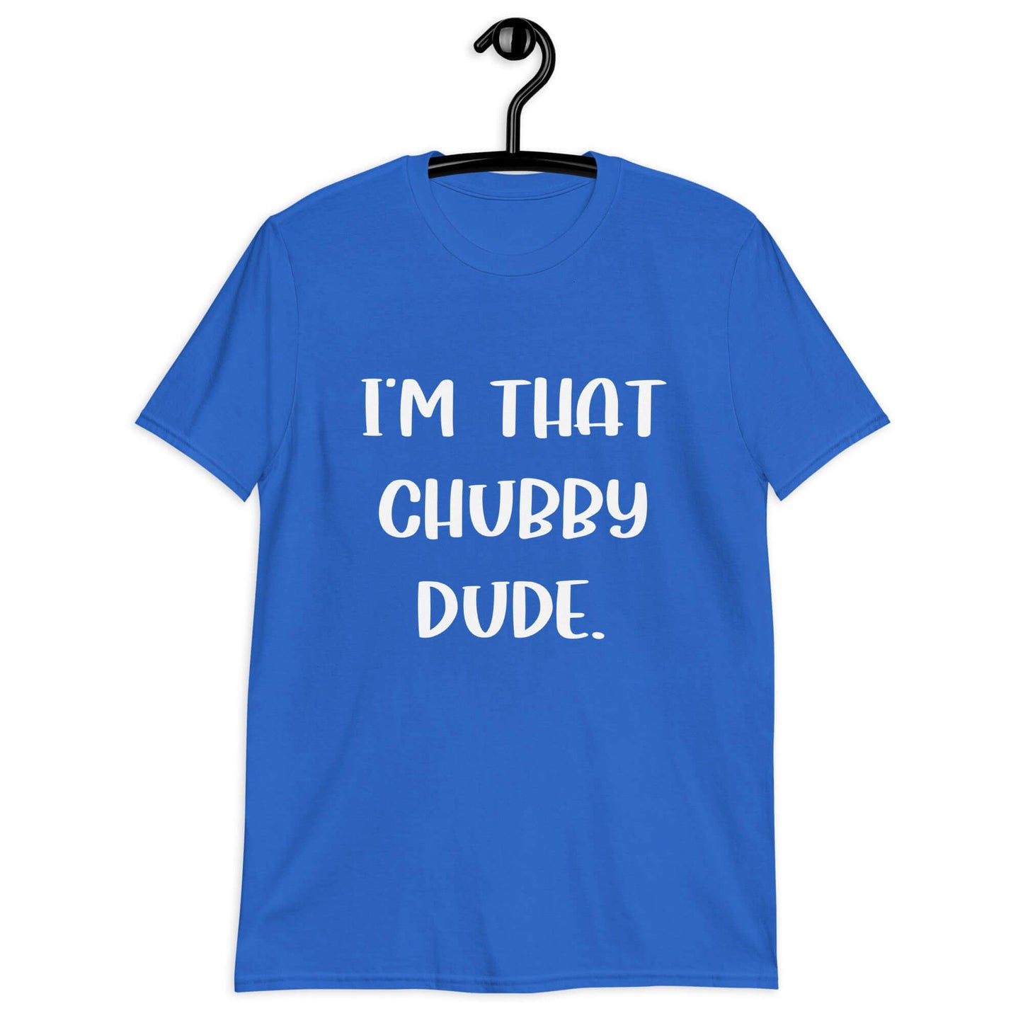 Royal blue t-shirt with the phrase I'm that chubby dude printed on the front.