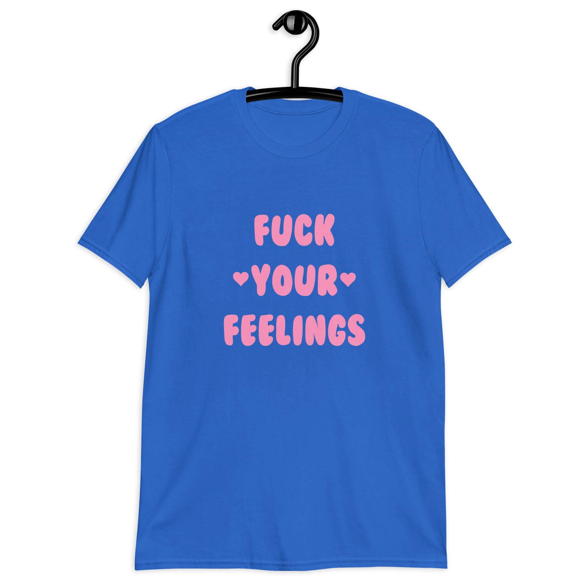 Royal blue t-shirt with the words Fuck your feelings printed on the front in pink. There are cute pink hearts next to the words.