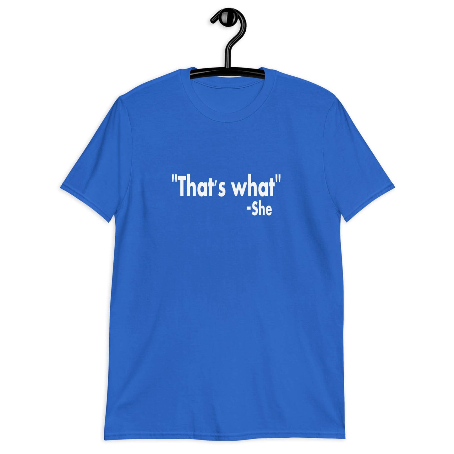 Royal blue t-shirt with the funny quote That's what-she printed on the front.