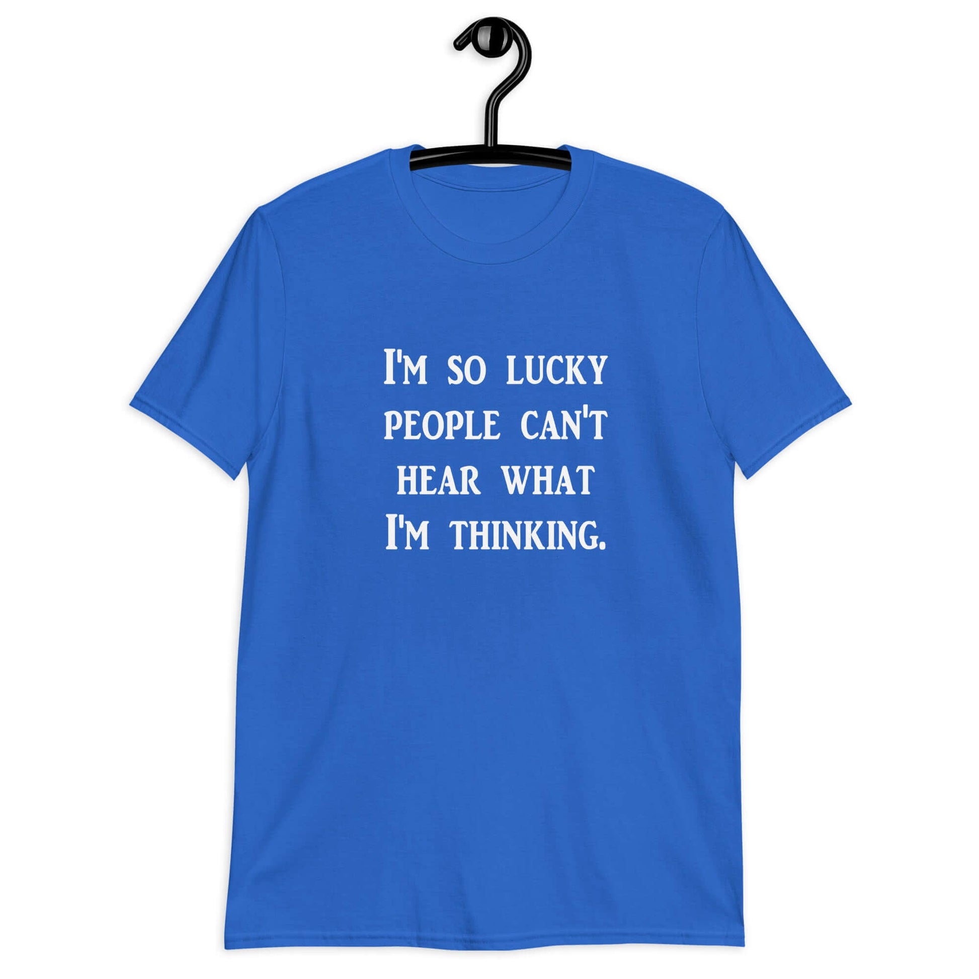 Royal blue t-shirt with the phrase I'm so lucky people can't hear what I'm thinking printed on the front.