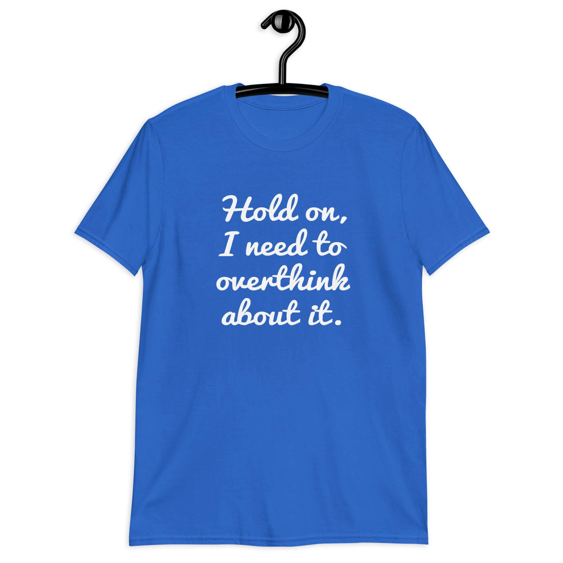 Royal blue t-shirt with the funny phrase Hold on, let me overthink about it printed on the front.