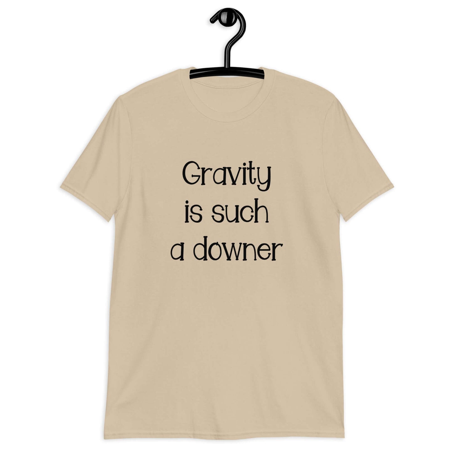 Sand color t-shirt with the phrase Gravity is such a downer printed on the front.