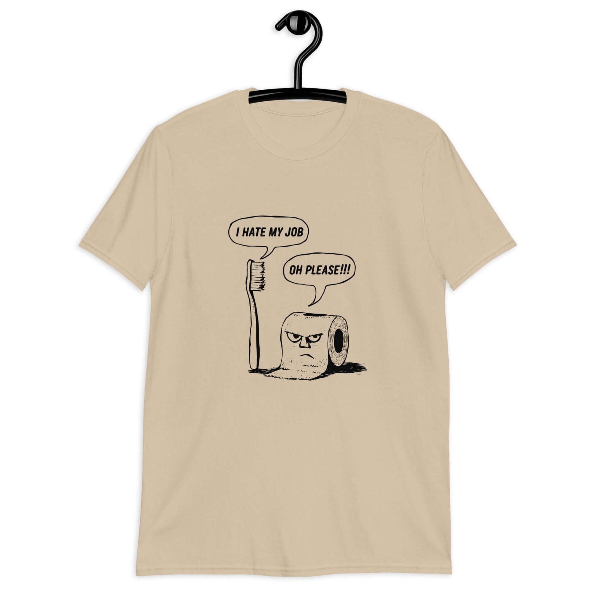 Sand t-shirt with a cartoon graphic on the front. The cartoon is a line drawing of a toothbrush and roll of toilet paper. Both have speech bubbles above . The toothbrush says I hate my job and the toilet paper says Oh please.