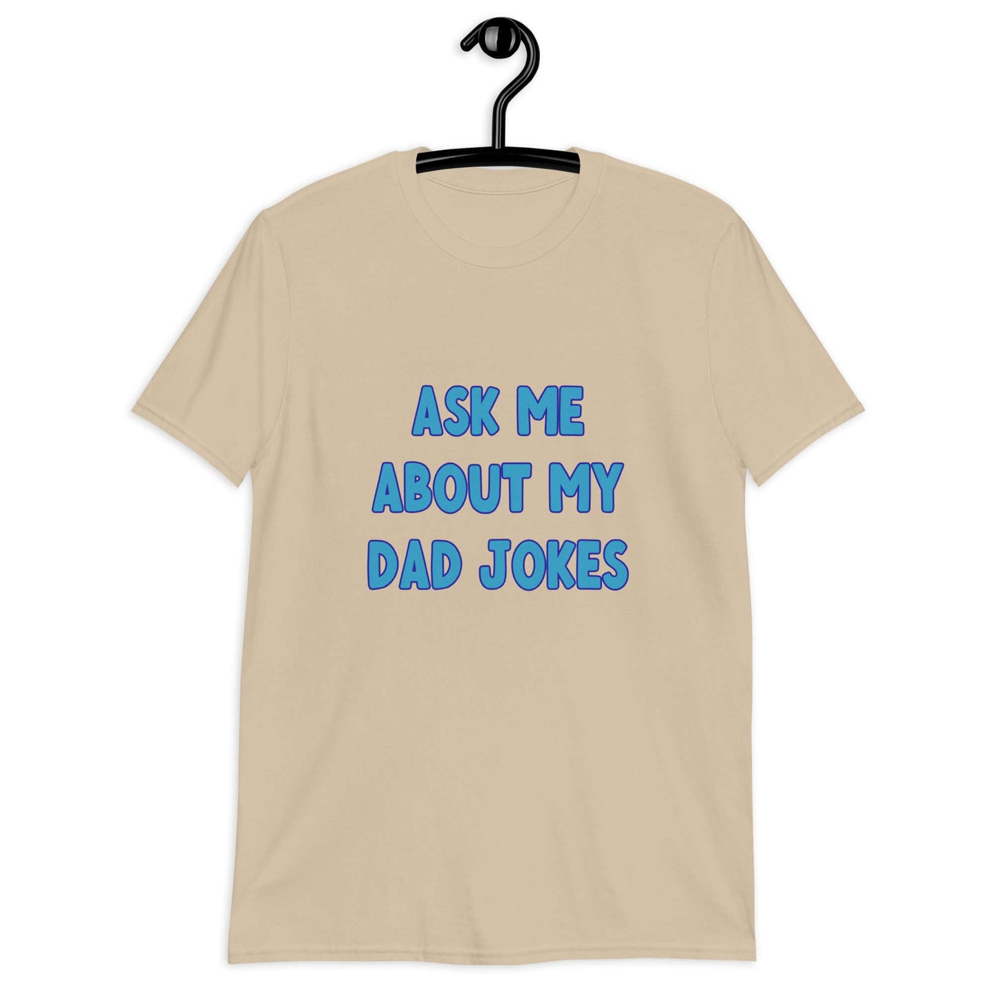 Sand color t-shirt with the words Ask me about my Dad jokes printed on the front.