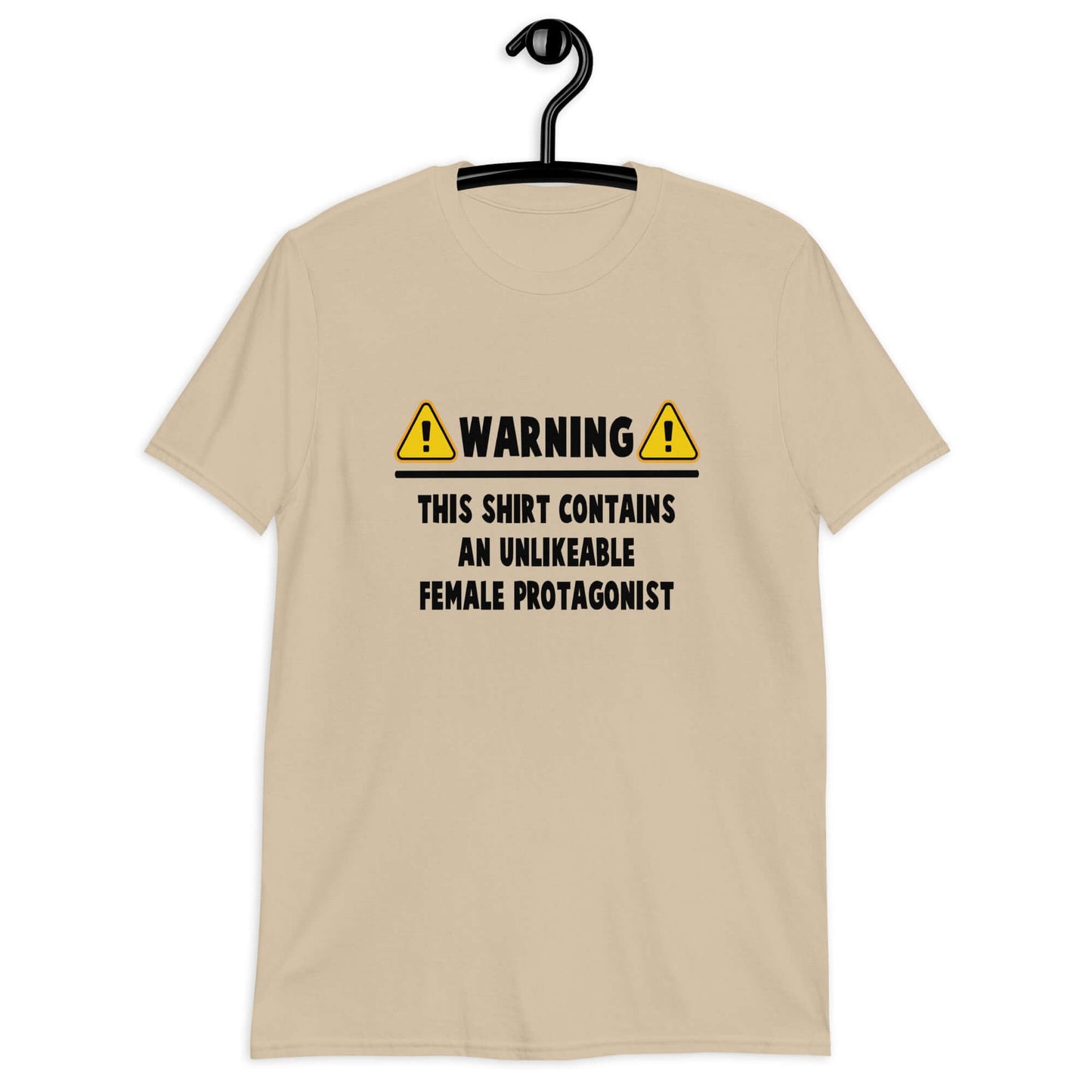 Sand color t-shirt with the phrase Warning this hoodie contains an unlikable female protagonist printed on the front.