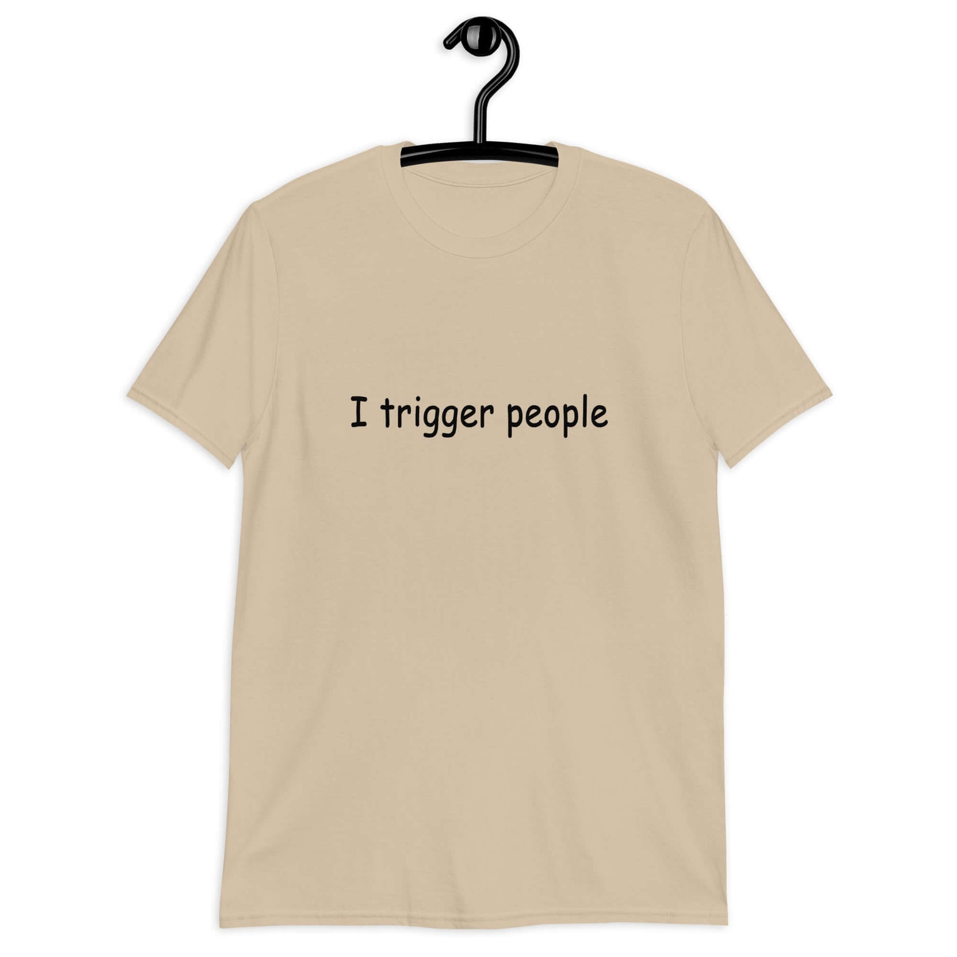 Sand color t-shirt with the phrase I trigger people printed on the front.