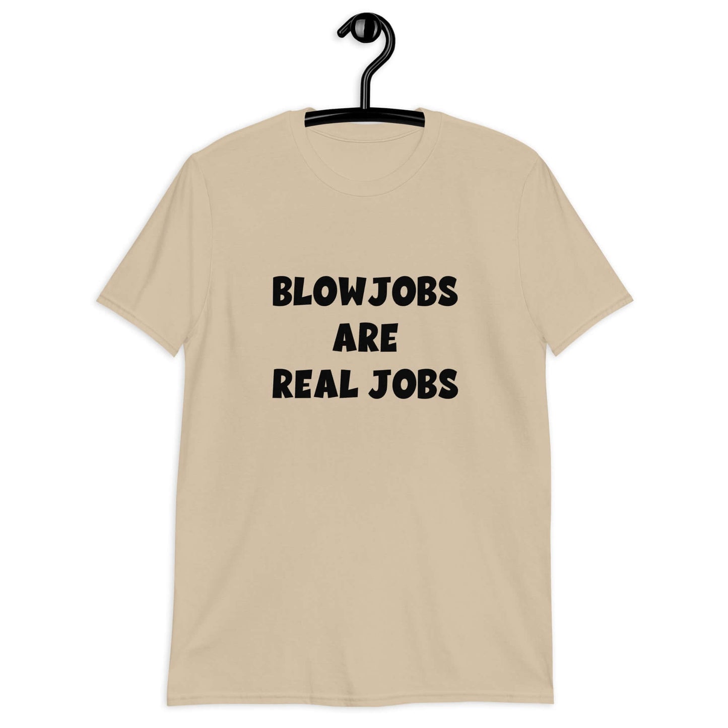 Sand t-shirt with the phrase Blowjobs are real jobs printed on the front.