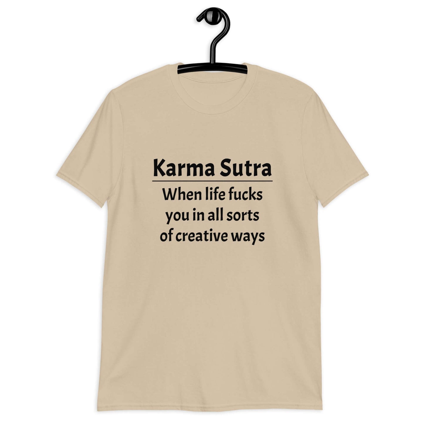 Sand t-shirt with the funny phrase Karma sutra, when life fucks you in all sorts of creative ways printed on the front.