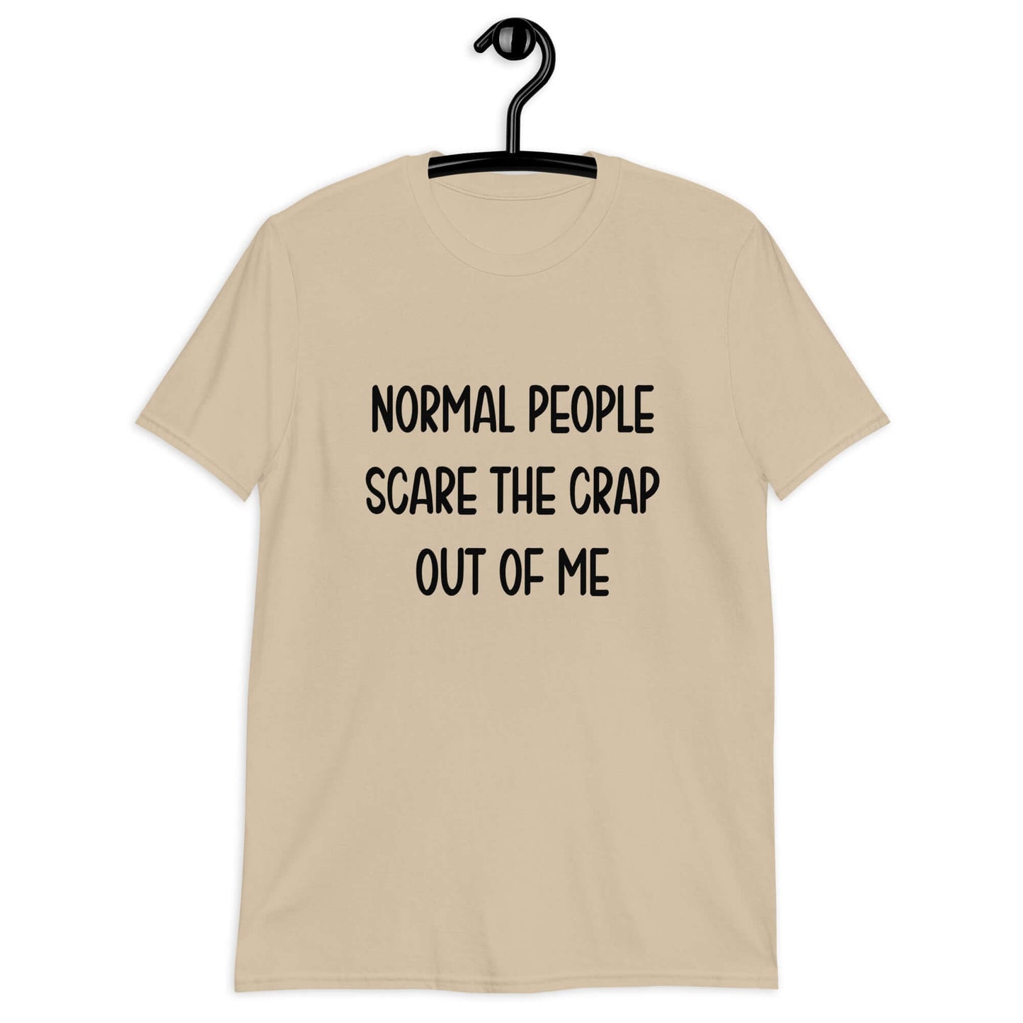 Sand color t-shirt with the phrase Normal people scare the crap out of me printed on the front.