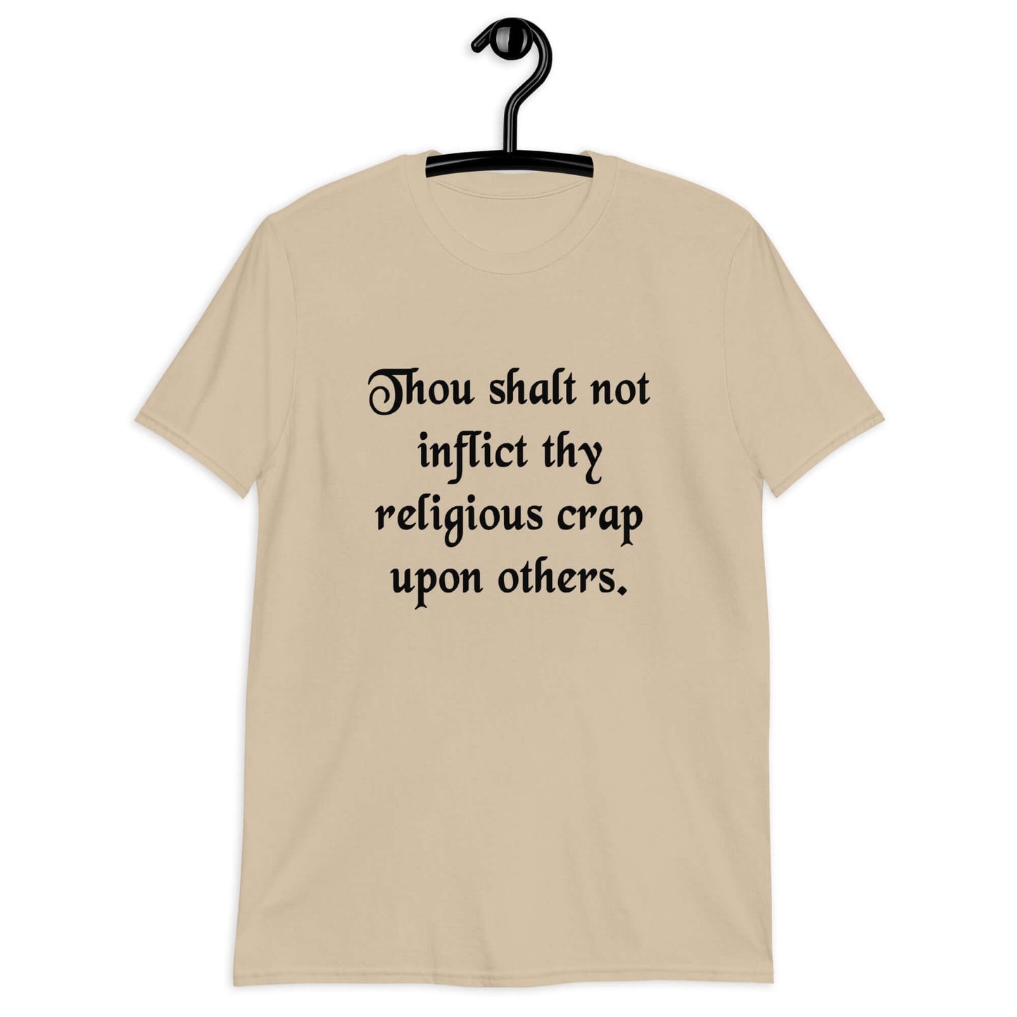 Sand t-shirt with the phrase Thou shalt not inflict thy religious crap upon others printed on the front.