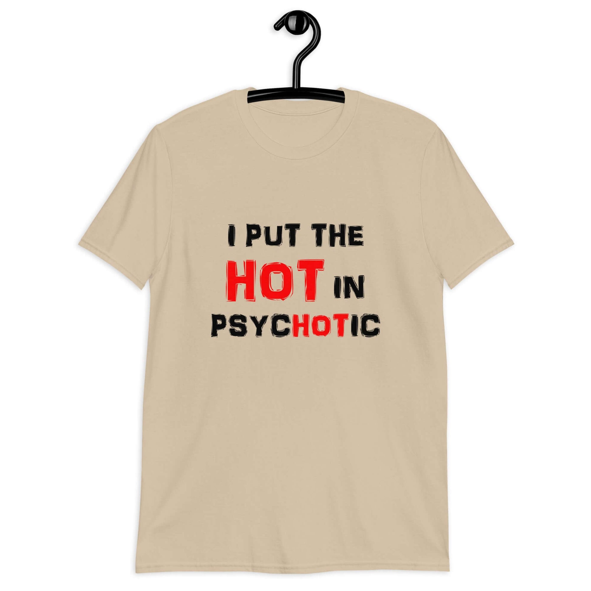 Sand color t-shirt with the phrase I put the hot in psychotic printed on the front.