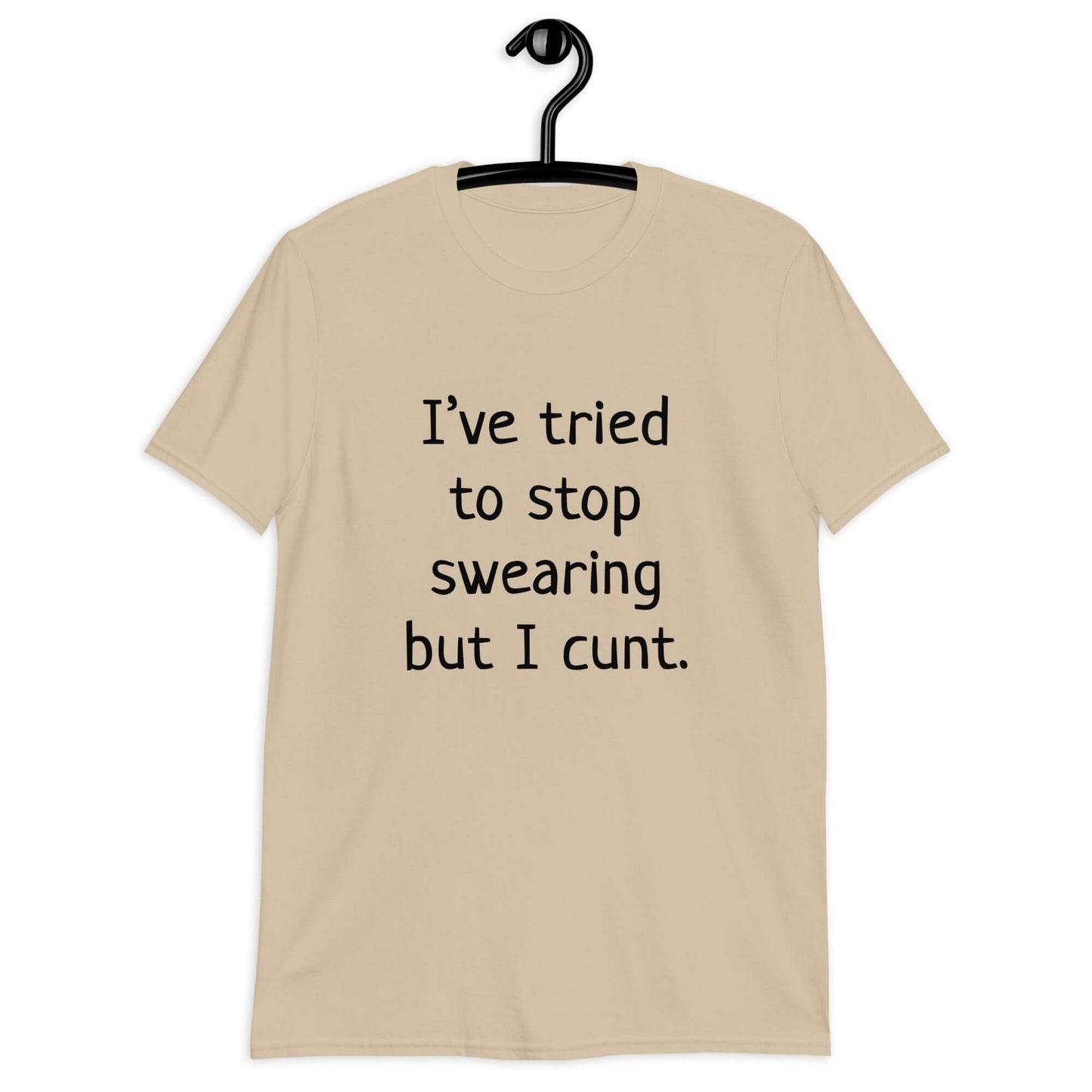 Sand t-shirt with the phrase I've tried to stop swearing but I cunt printed on the front.