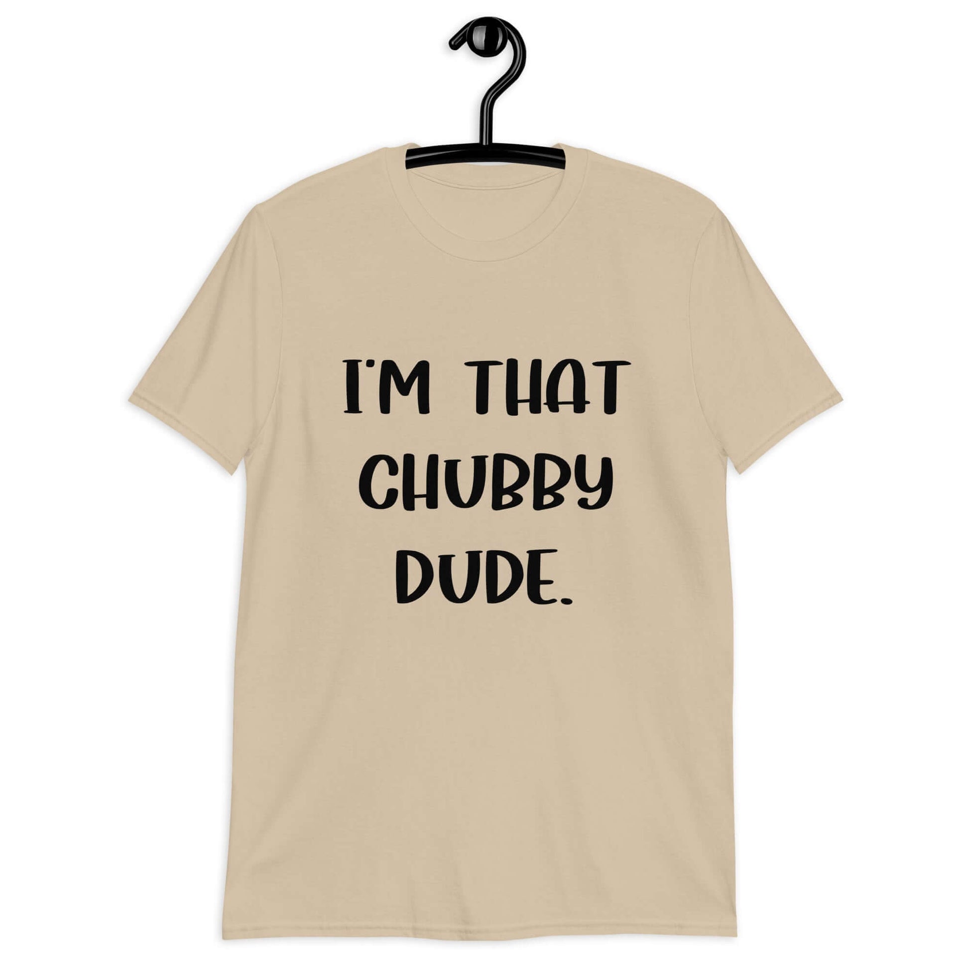 Sand t-shirt with the phrase I'm that chubby dude printed on the front.