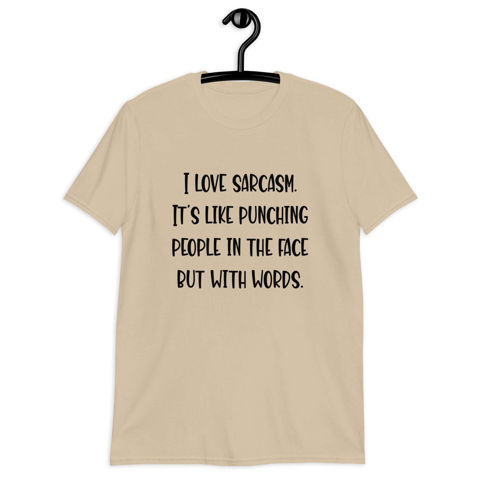 Sand t-shirt with the phrase I love sarcasm, it's like punching people in the face but with words printed on the front.