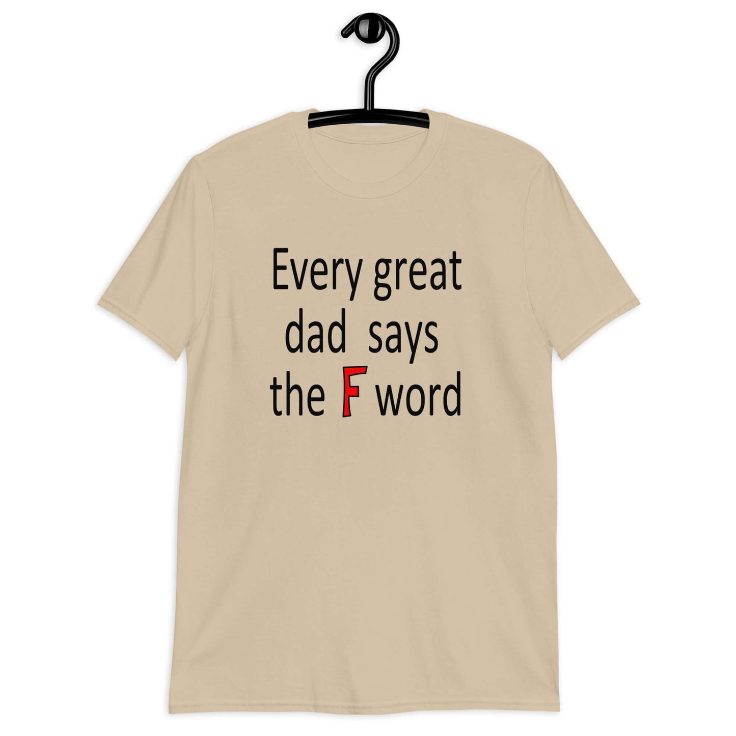 Sand t-shirt that has the phrase Every great Dad says the F word printed on the front.