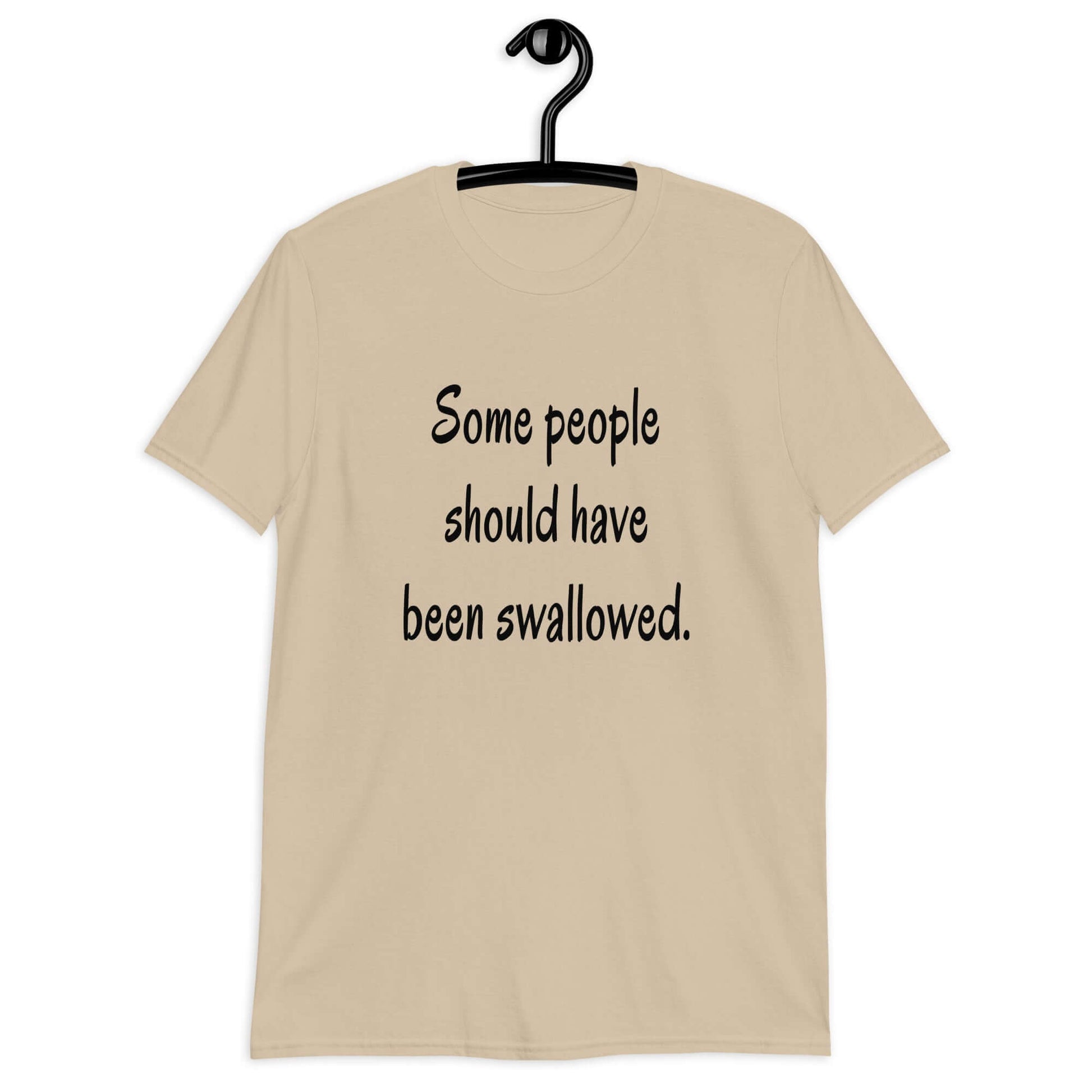 Sand t-shirt with the phrase Some people should have been swallowed printed on the front.