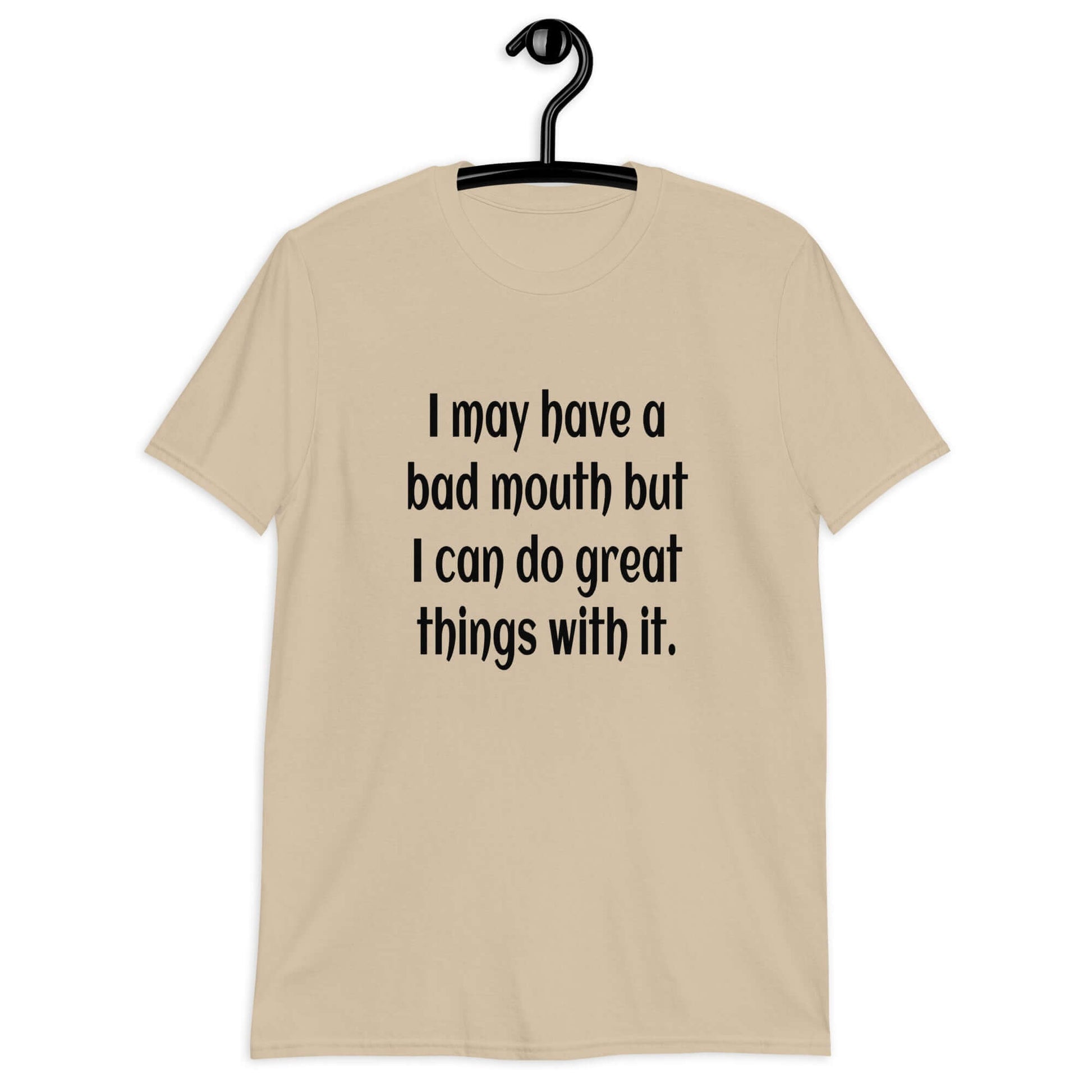 Sand t-shirt with the phrase I may have a bad mouth but I can do great things with it printed on the front.