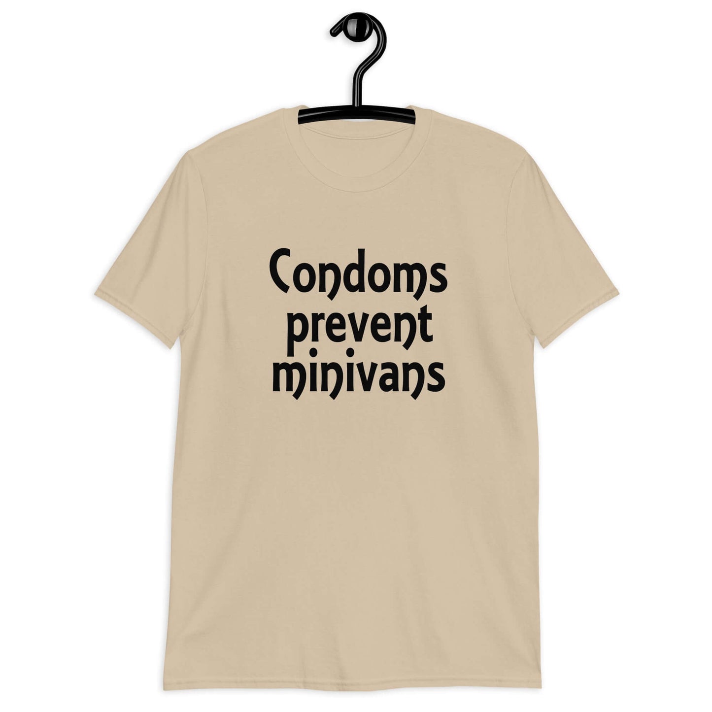 Sand color t-shirt with the phrase Condoms prevent minivans printed on the front.