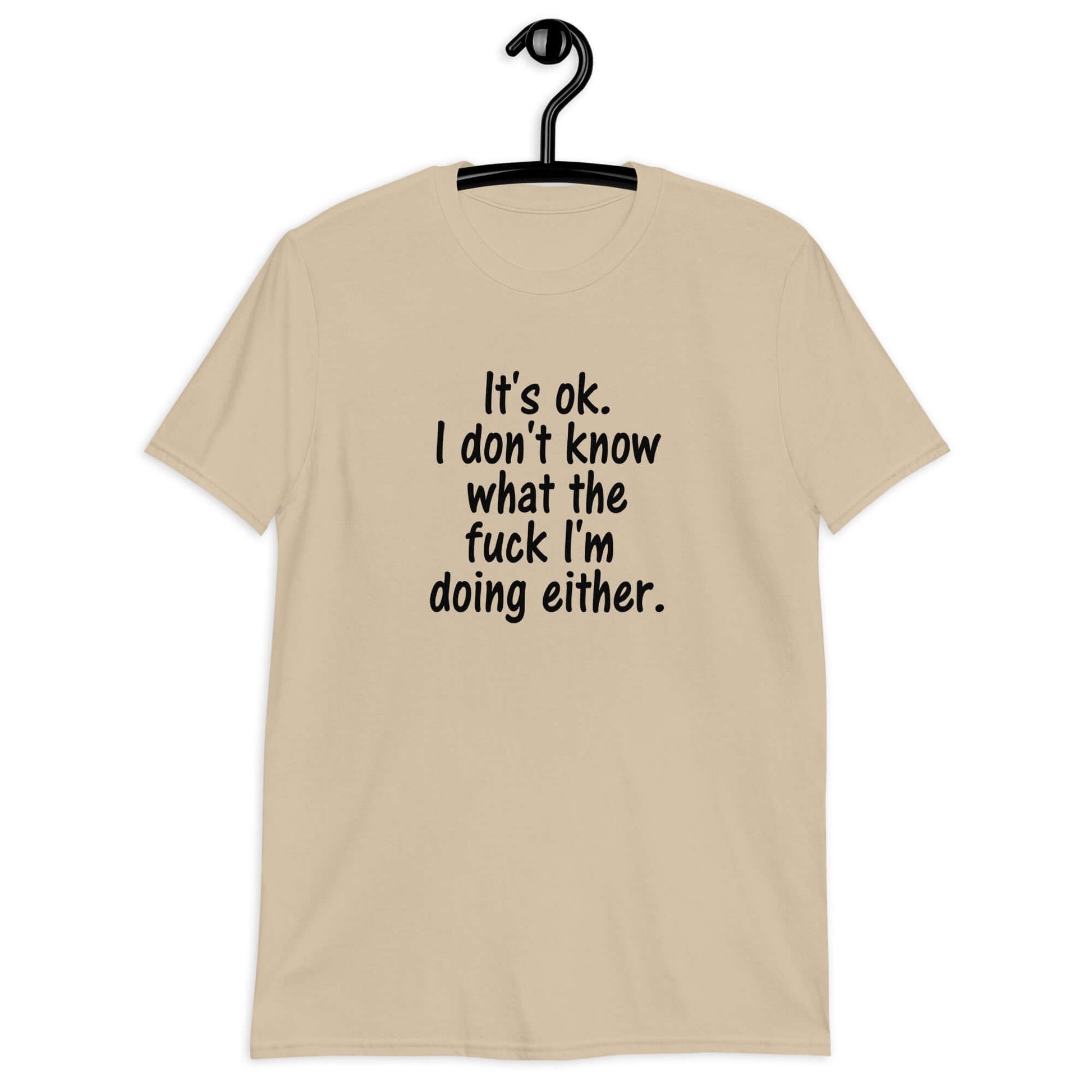 Sand color t-shirt with the phrase It's ok, I don't know what the fuck I'm doing either printed on the front.