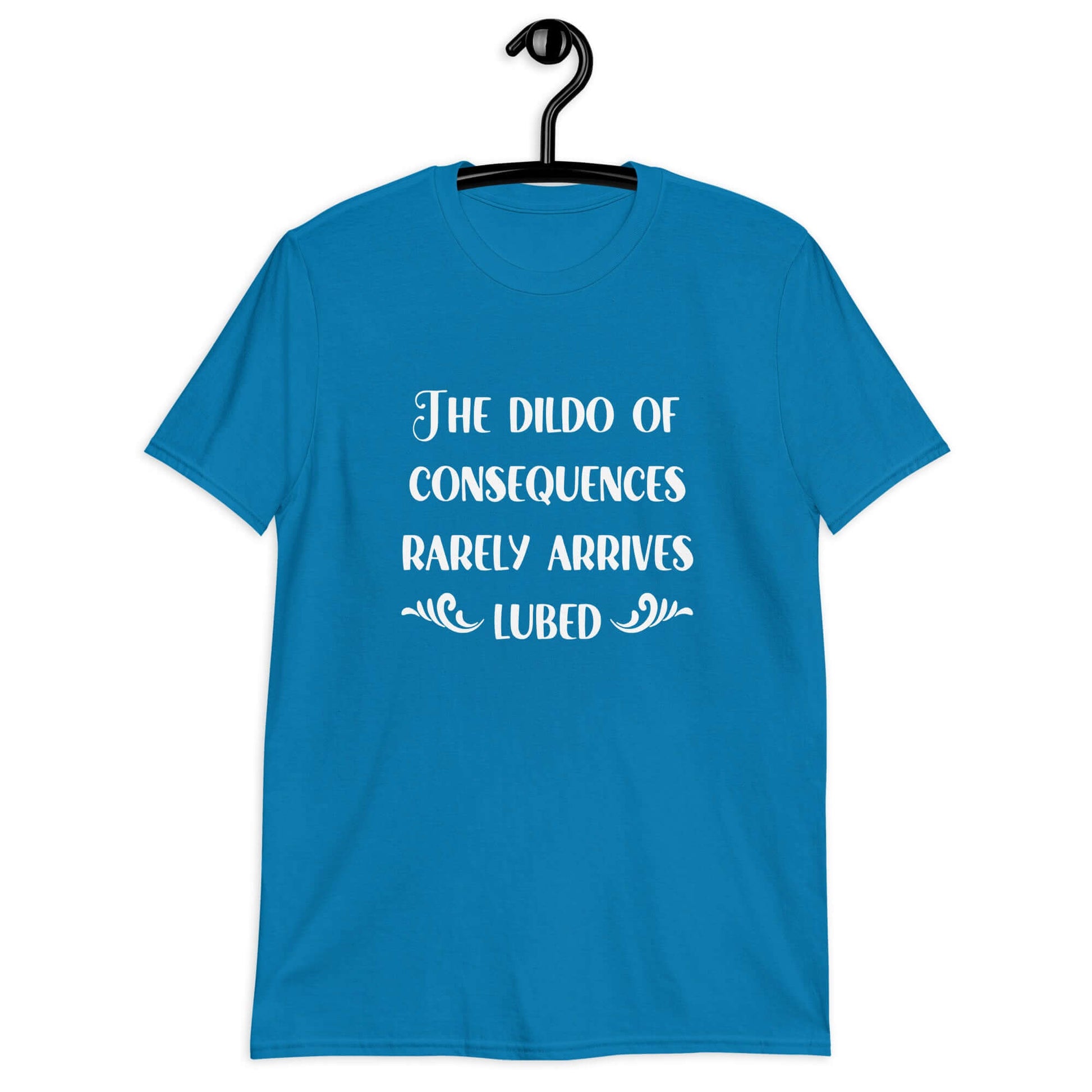 Sapphire blue t-shirt with the phrase The dildo of consequences rarely arrives lubed printed on the front.