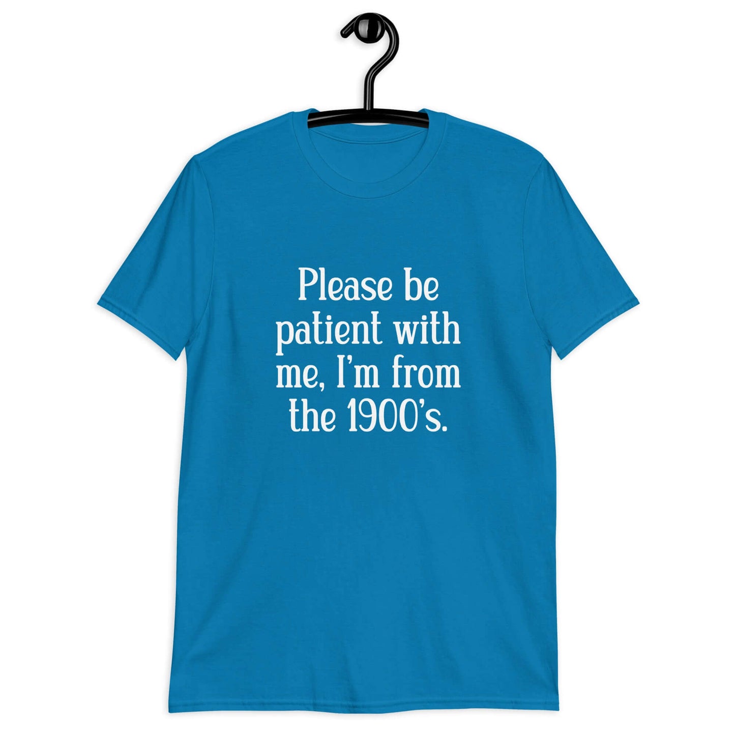 Sapphire blue t-shirt with the phrase Please be patient with me, I'm from the 1900s printed on the front.