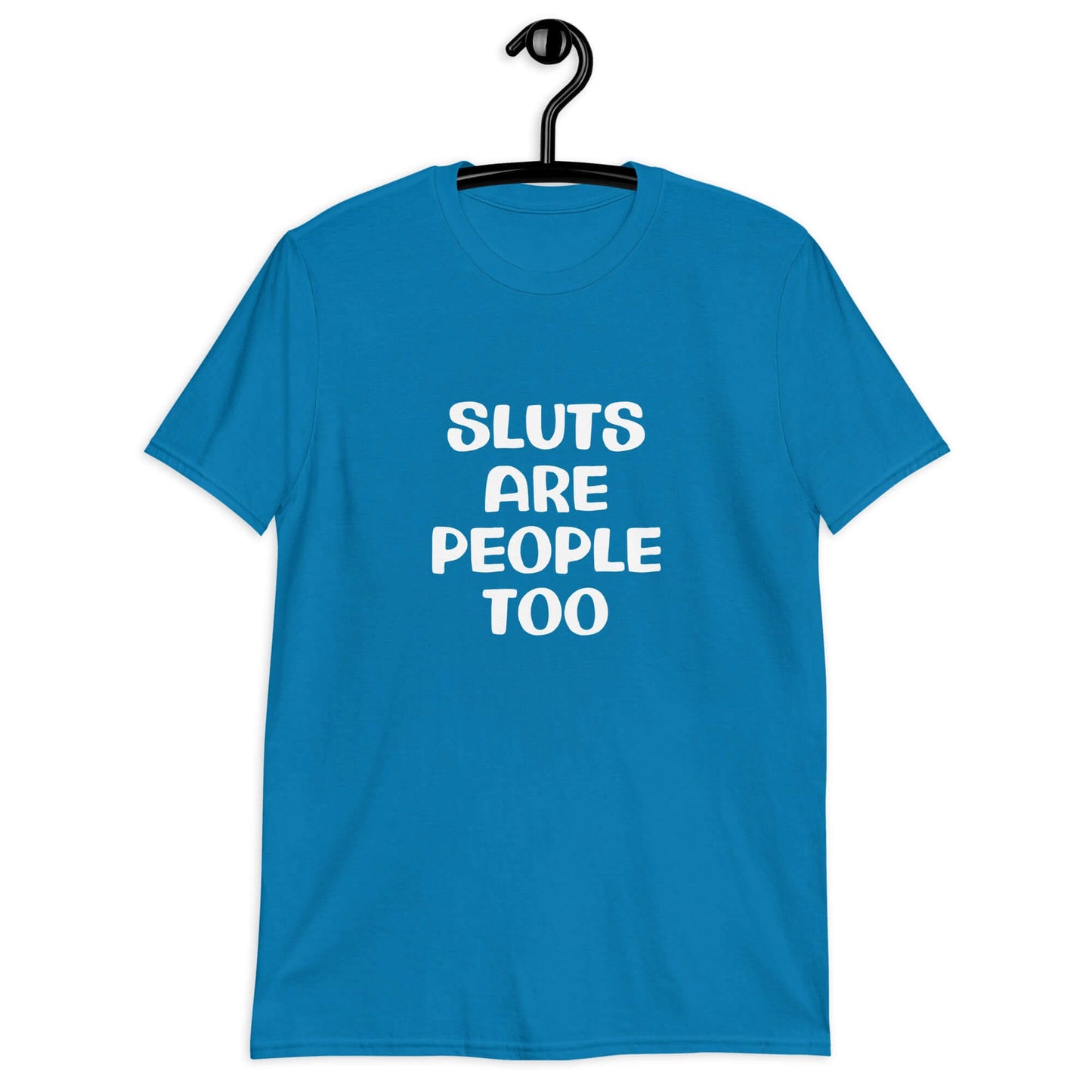 Sapphire blue t-shirt with the phrase Sluts are people too printed on the front.