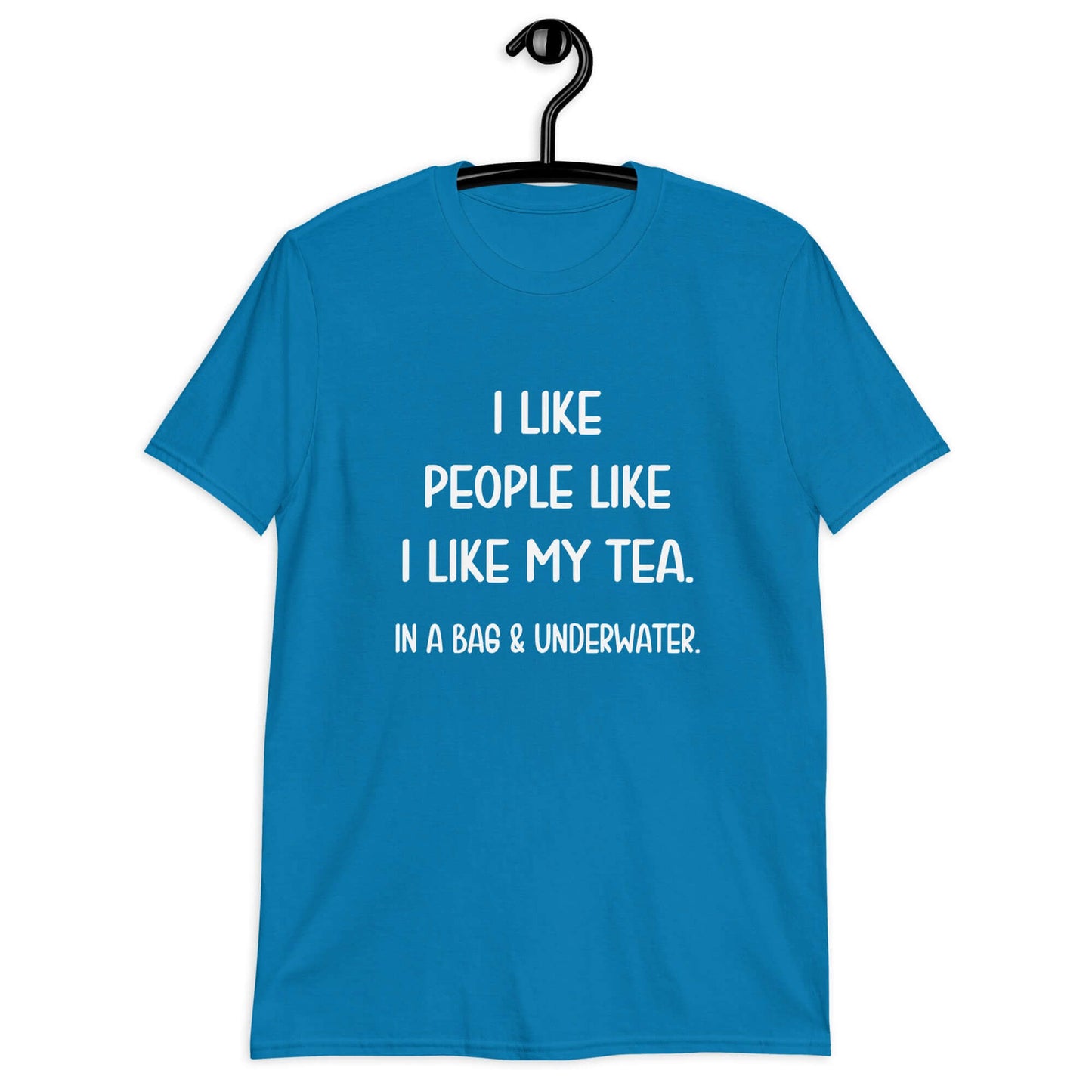 Sapphire blue t-shirt with the phrase I like people like I like my tea, In a bag & underwater printed on the front.
