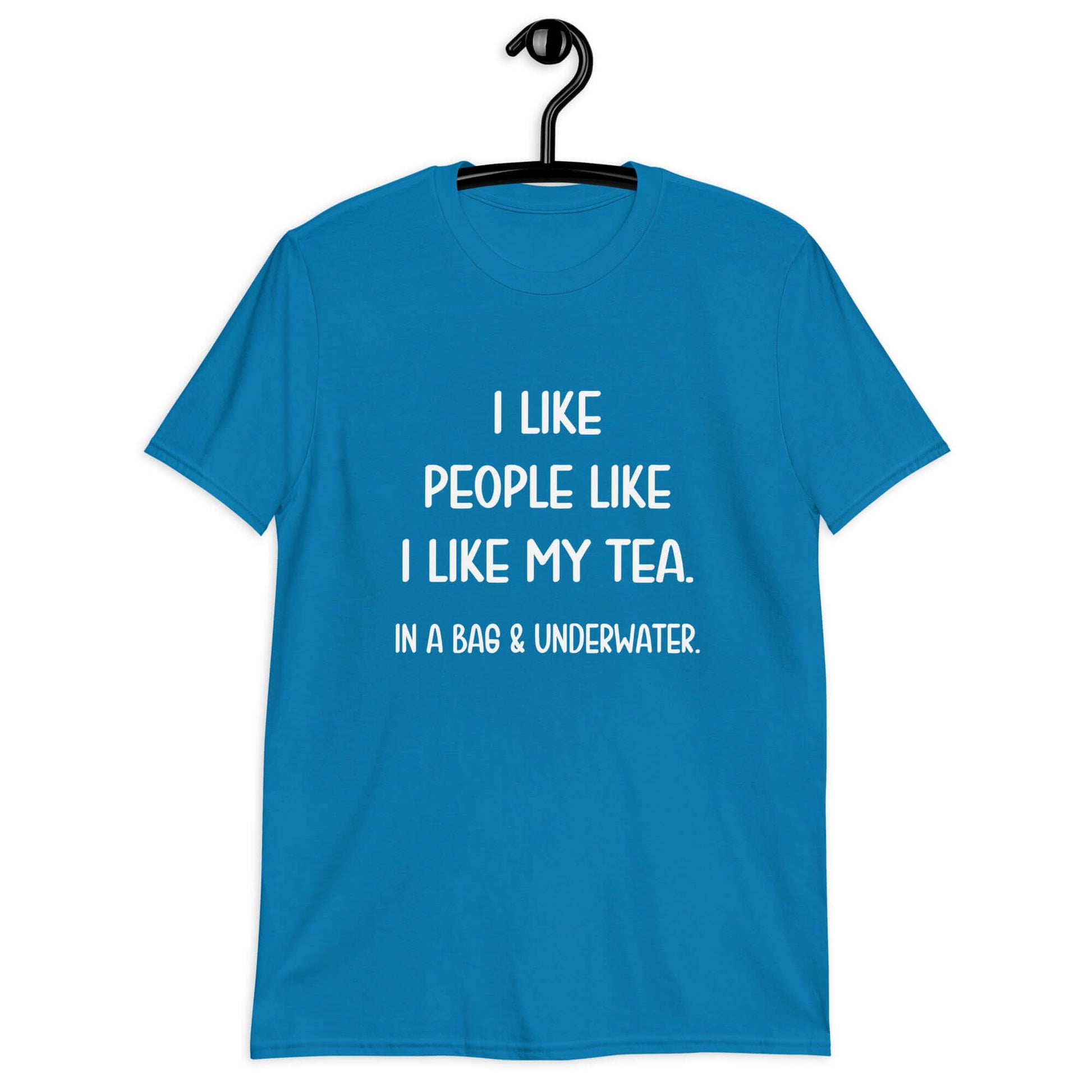 Sapphire blue t-shirt with the phrase I like people like I like my tea, In a bag & underwater printed on the front.