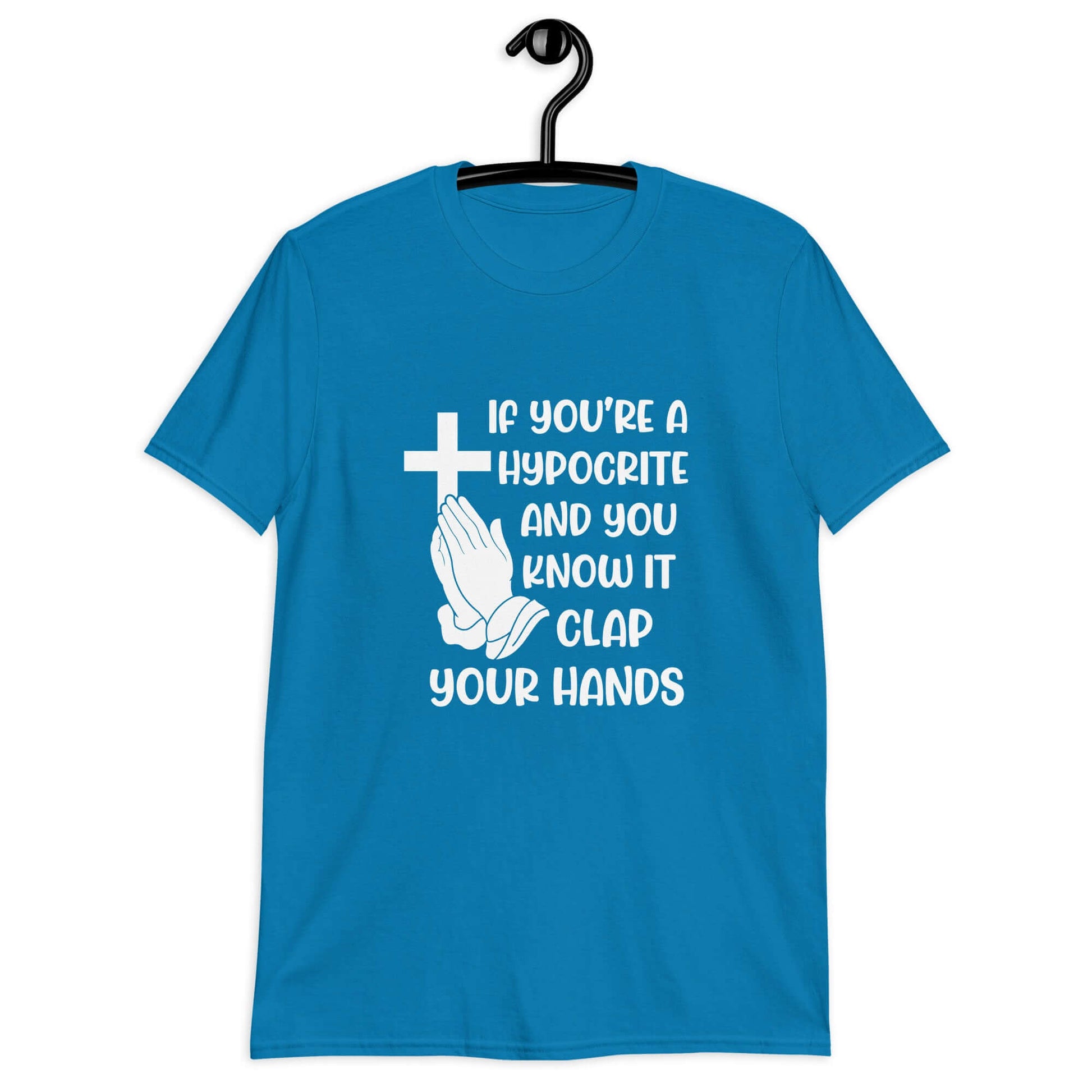 Sapphire blue t-shirt with image of a cross and praying hands & the words If you're a hypocrite and you know it clap your hands printed on the front.