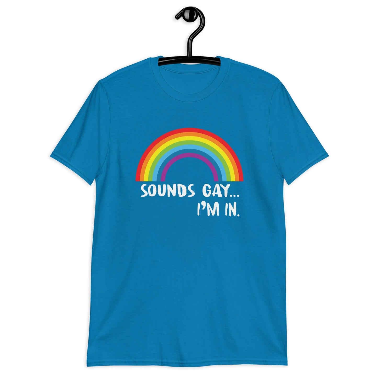Sapphire blue t-shirt that has an image of a rainbow and the phrase Sounds gay, I'm in printed on the front
