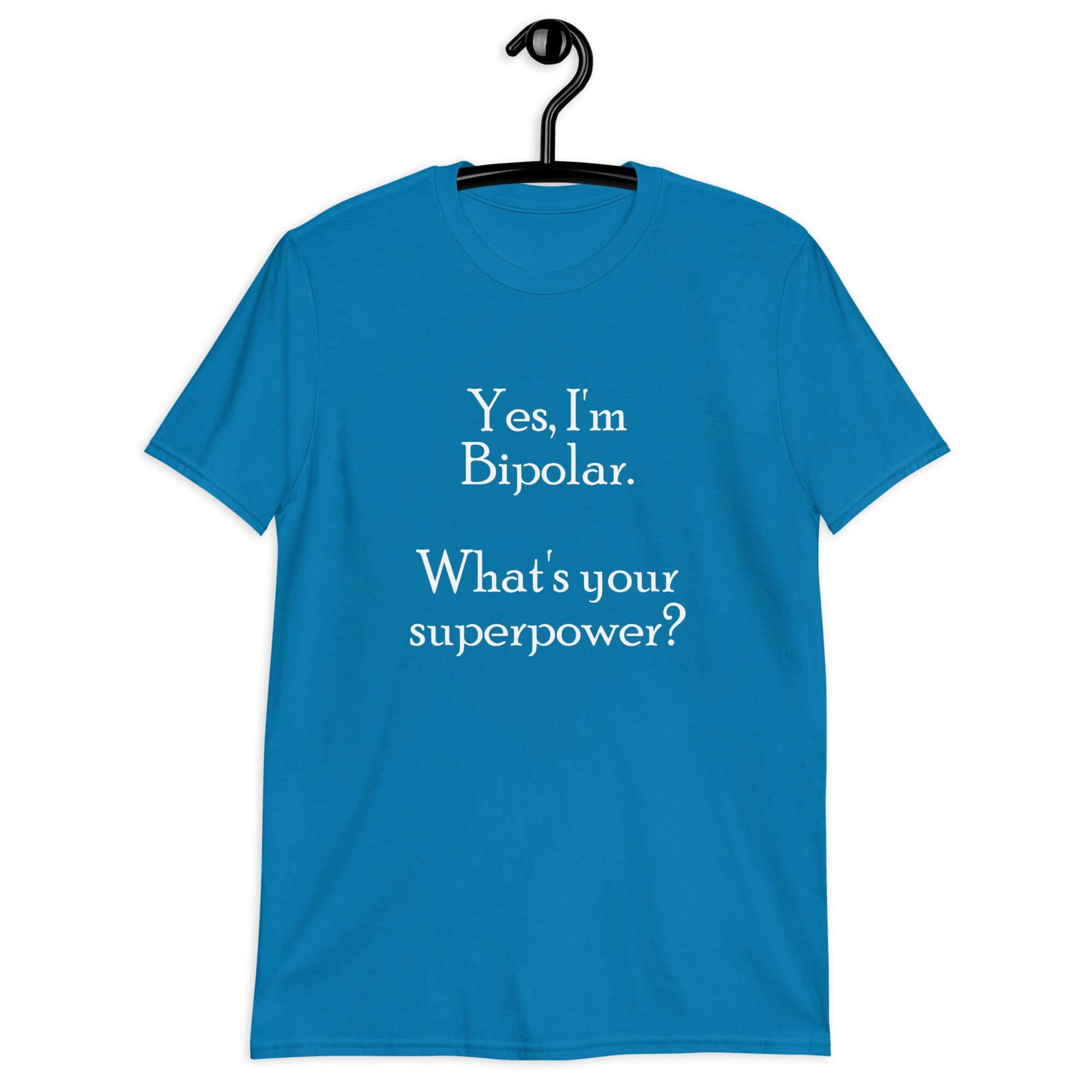 Sapphire blue t-shirt with the phrase Yes, I'm bipolar what's your superpower question mark printed on the front.