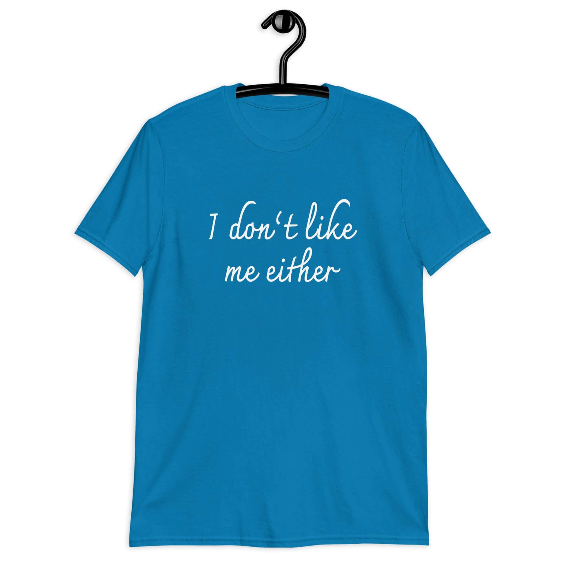 Sapphire blue t-shirt with the phrase I don't like me either printed on the front.