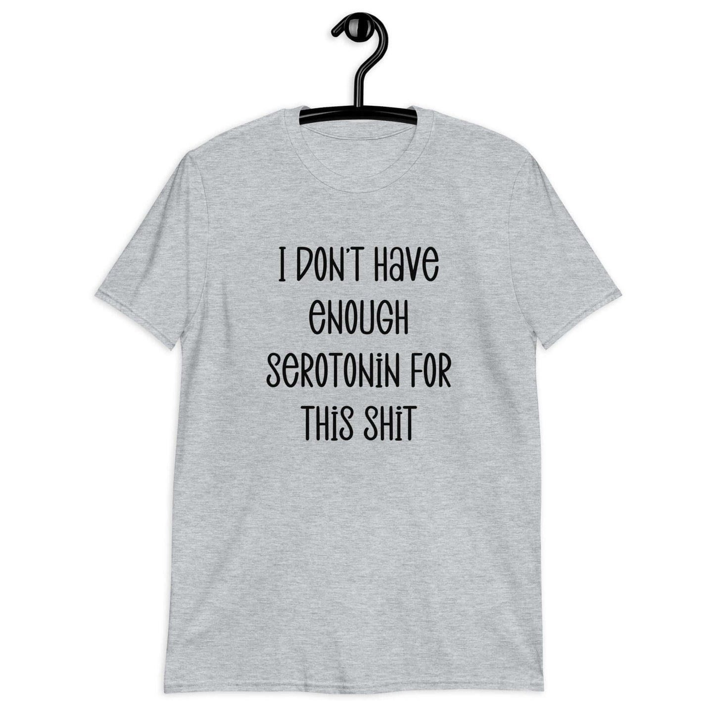 Light sport grey t-shirt with the phrase I don't have enough serotonin for this shit printed on the front.