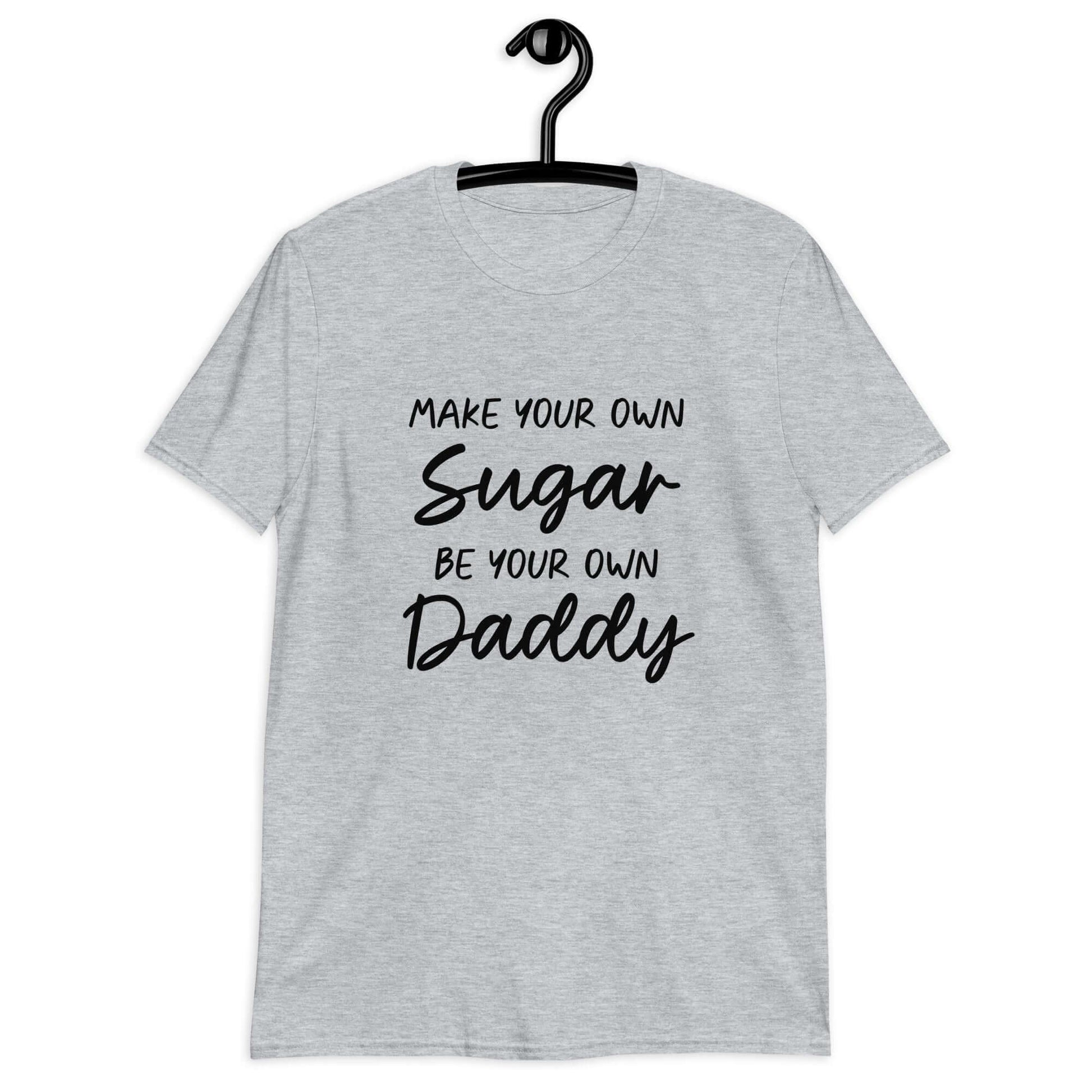 Light sport grey t-shirt with the phrase Make your own sugar Be your own Daddy printed on the front.