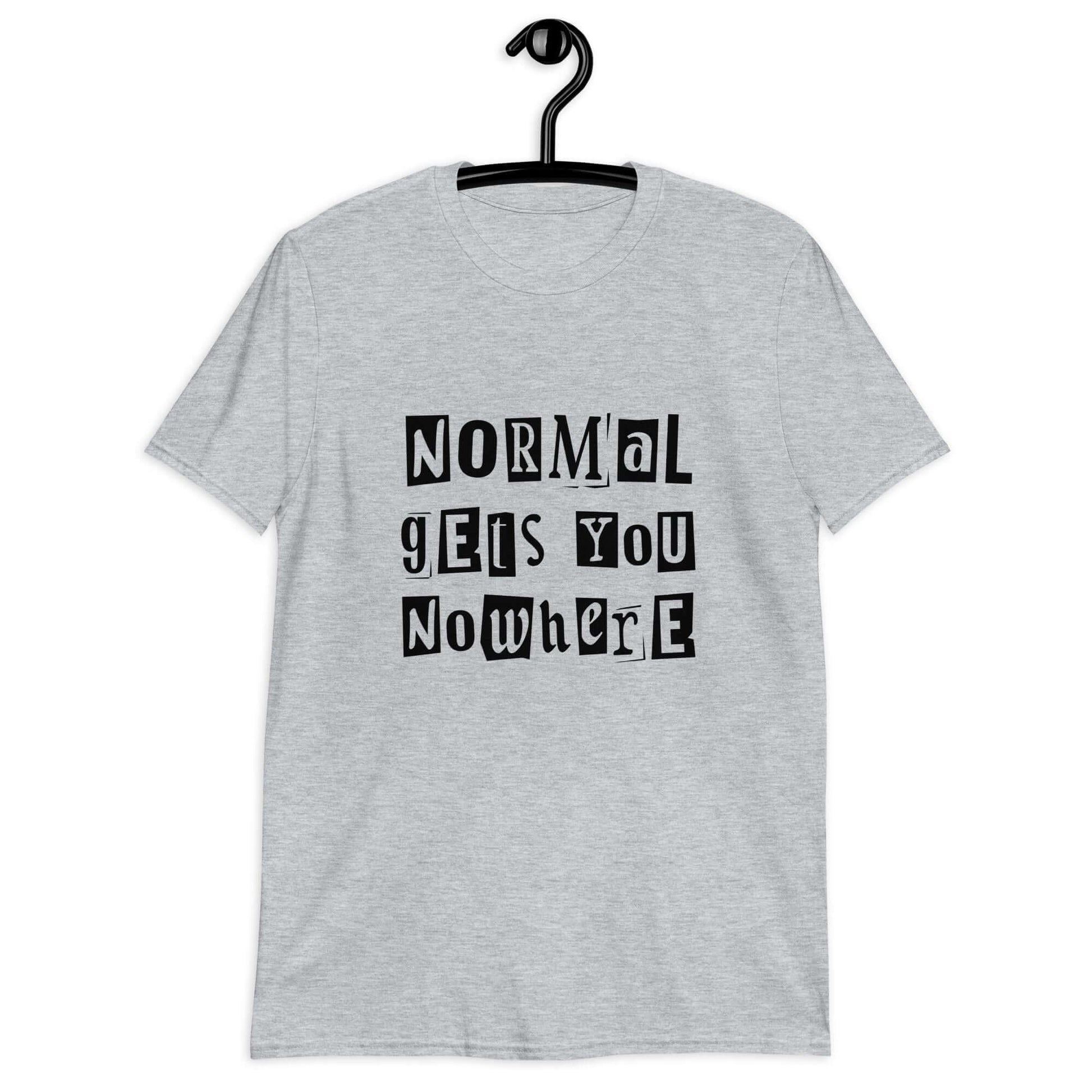 Sport grey t-shirt with the phrase Normal gets you nowhere printed on the front.