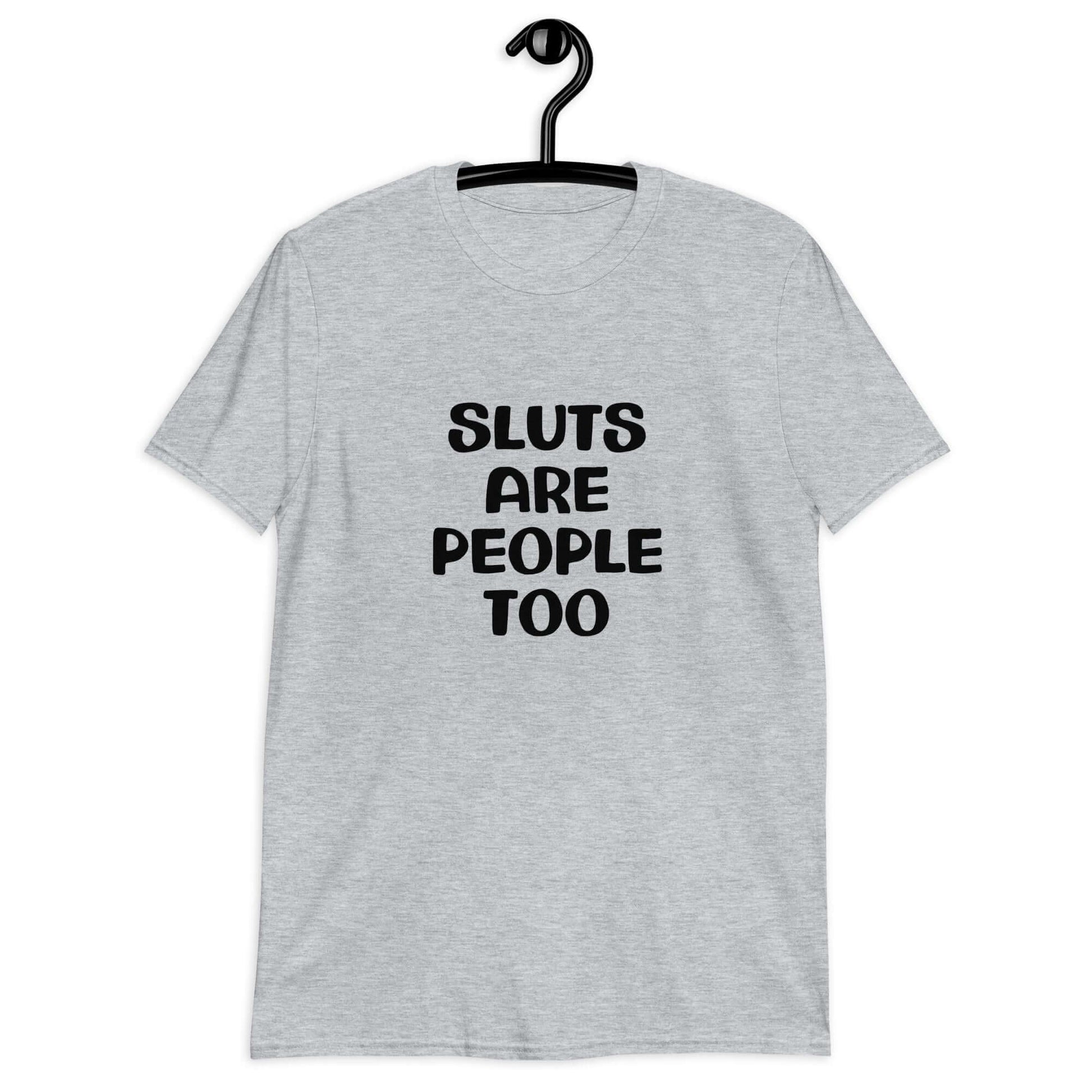 Sport grey t-shirt with the phrase Sluts are people too printed on the front.