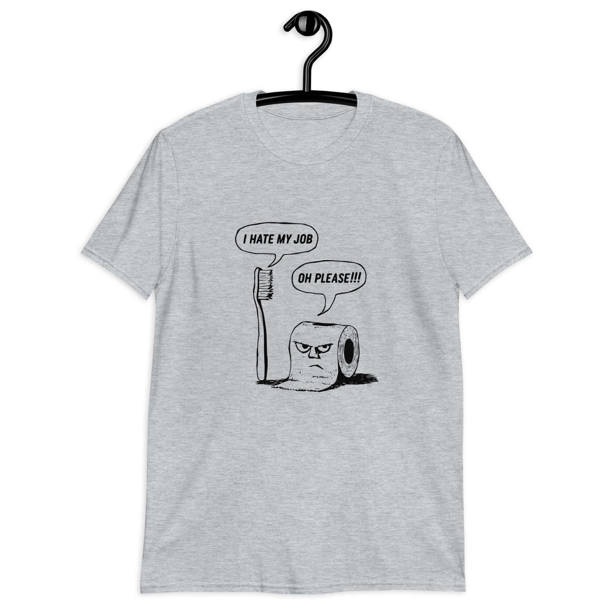 Sport grey t-shirt with a cartoon graphic on the front. The cartoon is a line drawing of a toothbrush and roll of toilet paper. Both have speech bubbles above . The toothbrush says I hate my job and the toilet paper says Oh please.
