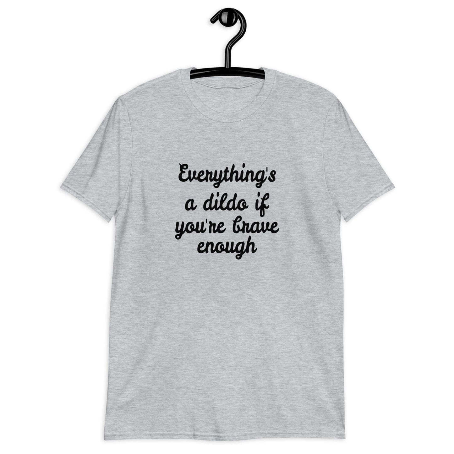 Sport grey t-shirt with the phrase Everything's a dildo if you're brave enough printed on the front.