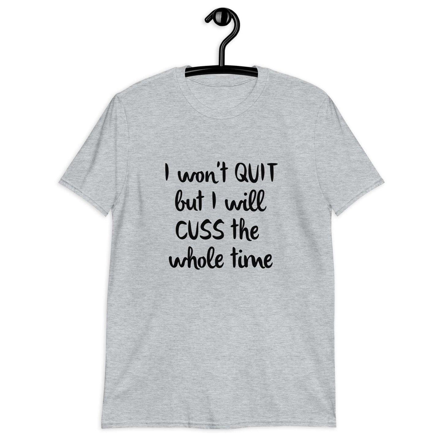 Sport grey t-shirt with the phrase I won't quit but I will cuss the whole time printed on the front.